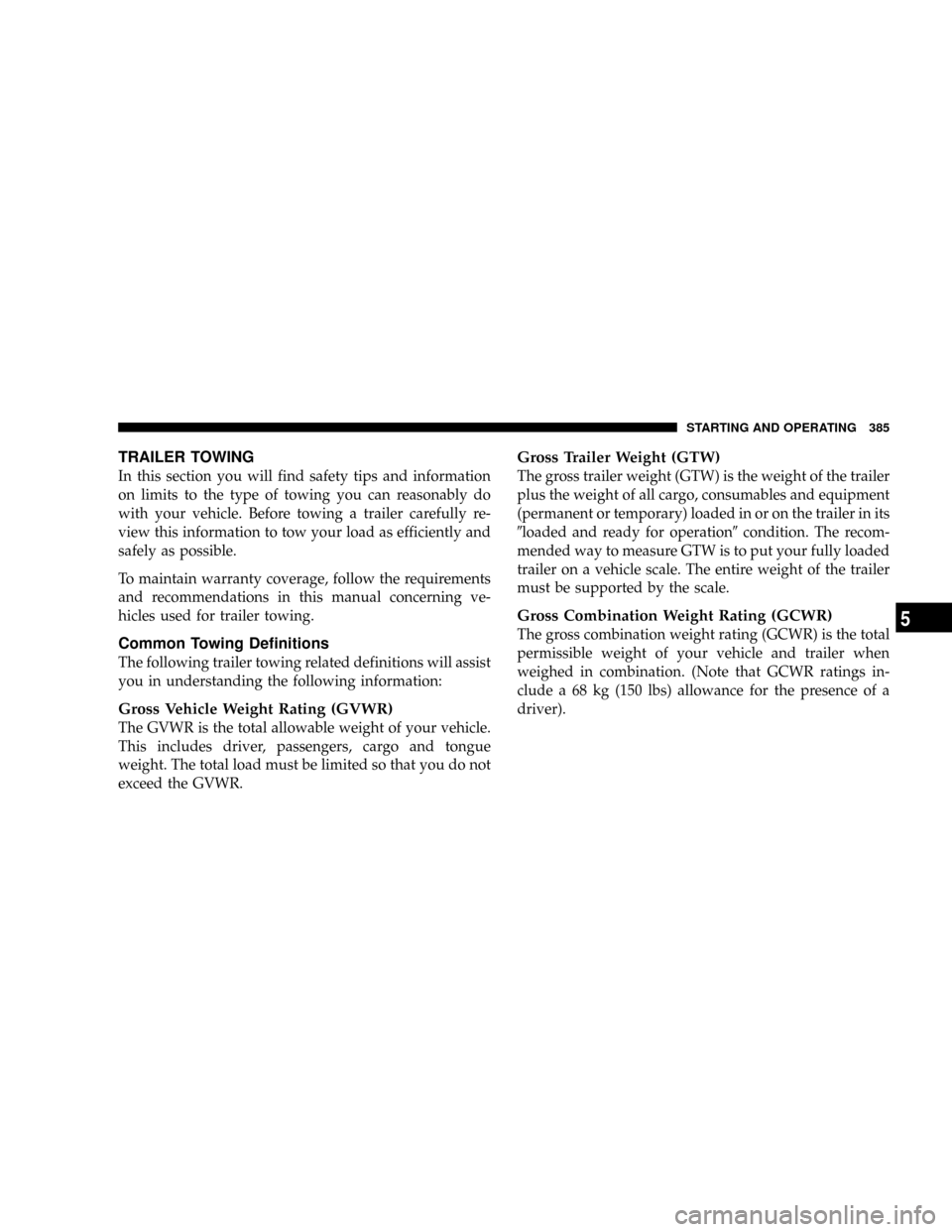 DODGE RAM 2500 GAS 2008 3.G Owners Manual TRAILER TOWING
In this section you will find safety tips and information
on limits to the type of towing you can reasonably do
with your vehicle. Before towing a trailer carefully re-
view this inform