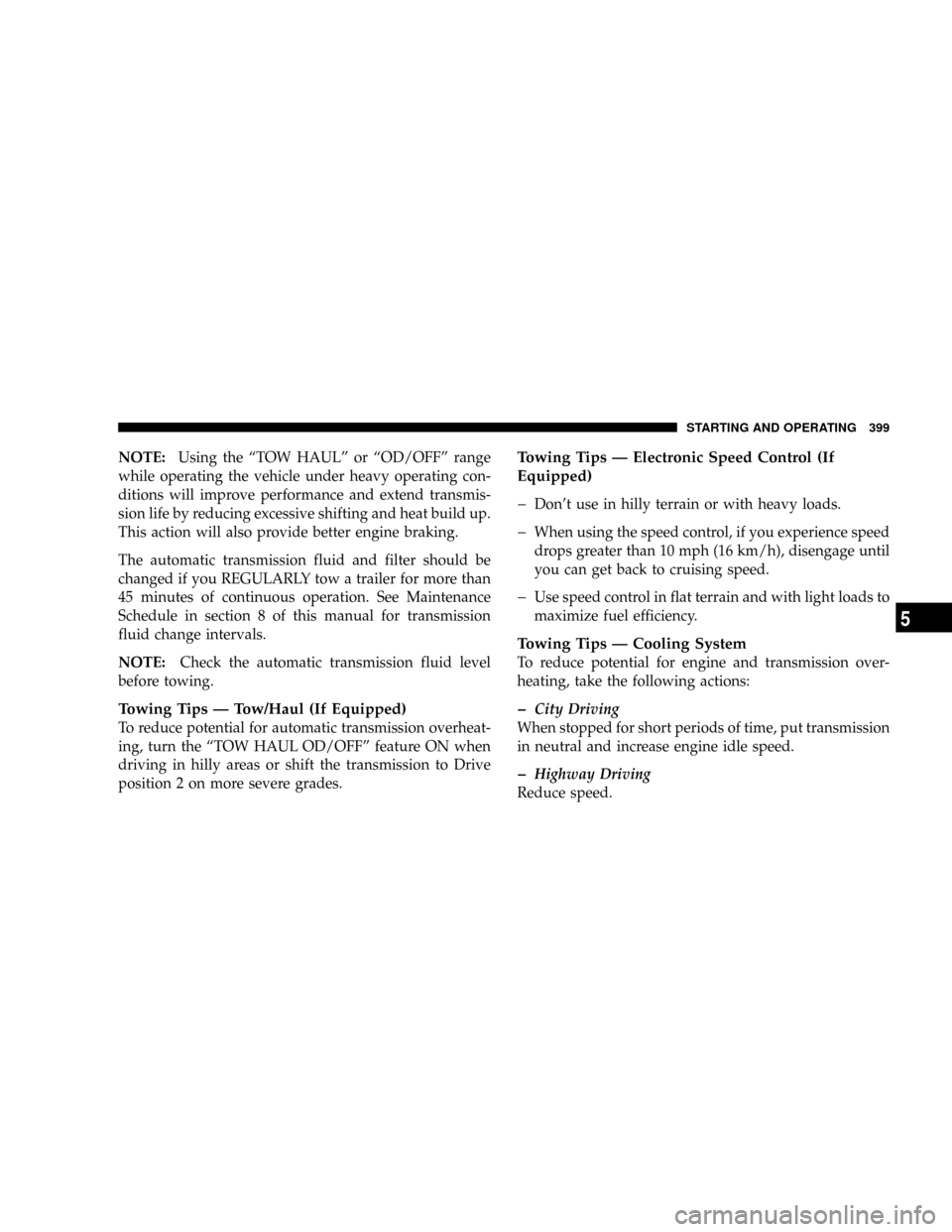 DODGE RAM 2500 GAS 2008 3.G Owners Manual NOTE:Using the ªTOW HAULº or ªOD/OFFº range
while operating the vehicle under heavy operating con-
ditions will improve performance and extend transmis-
sion life by reducing excessive shifting an DODGE RAM 2500 GAS 2008 3.G Owners Manual NOTE:Using the ªTOW HAULº or ªOD/OFFº range
while operating the vehicle under heavy operating con-
ditions will improve performance and extend transmis-
sion life by reducing excessive shifting an
