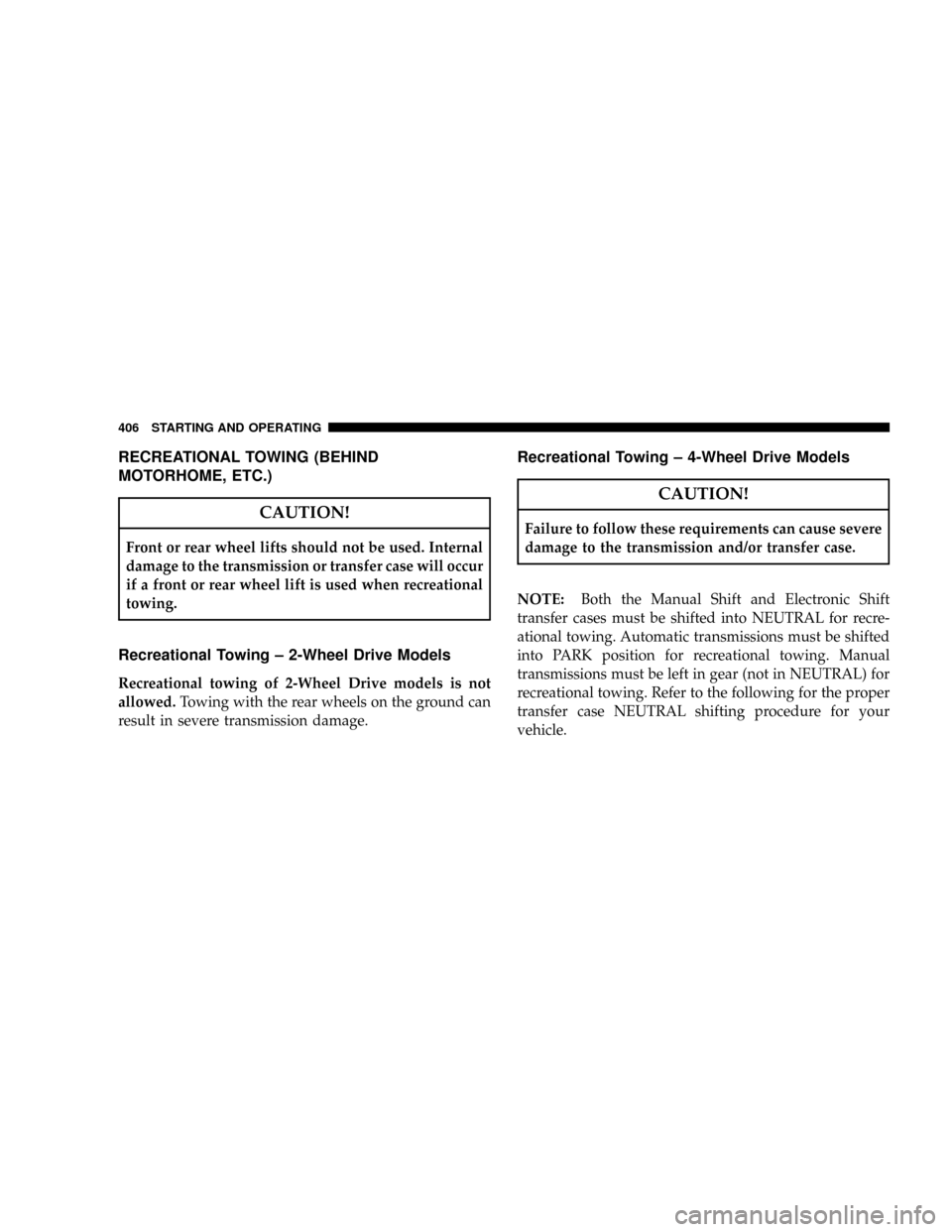 DODGE RAM 2500 GAS 2008 3.G Owners Manual RECREATIONAL TOWING (BEHIND
MOTORHOME, ETC.)
CAUTION!
Front or rear wheel lifts should not be used. Internal
damage to the transmission or transfer case will occur
if a front or rear wheel lift is use DODGE RAM 2500 GAS 2008 3.G Owners Manual RECREATIONAL TOWING (BEHIND
MOTORHOME, ETC.)
CAUTION!
Front or rear wheel lifts should not be used. Internal
damage to the transmission or transfer case will occur
if a front or rear wheel lift is use