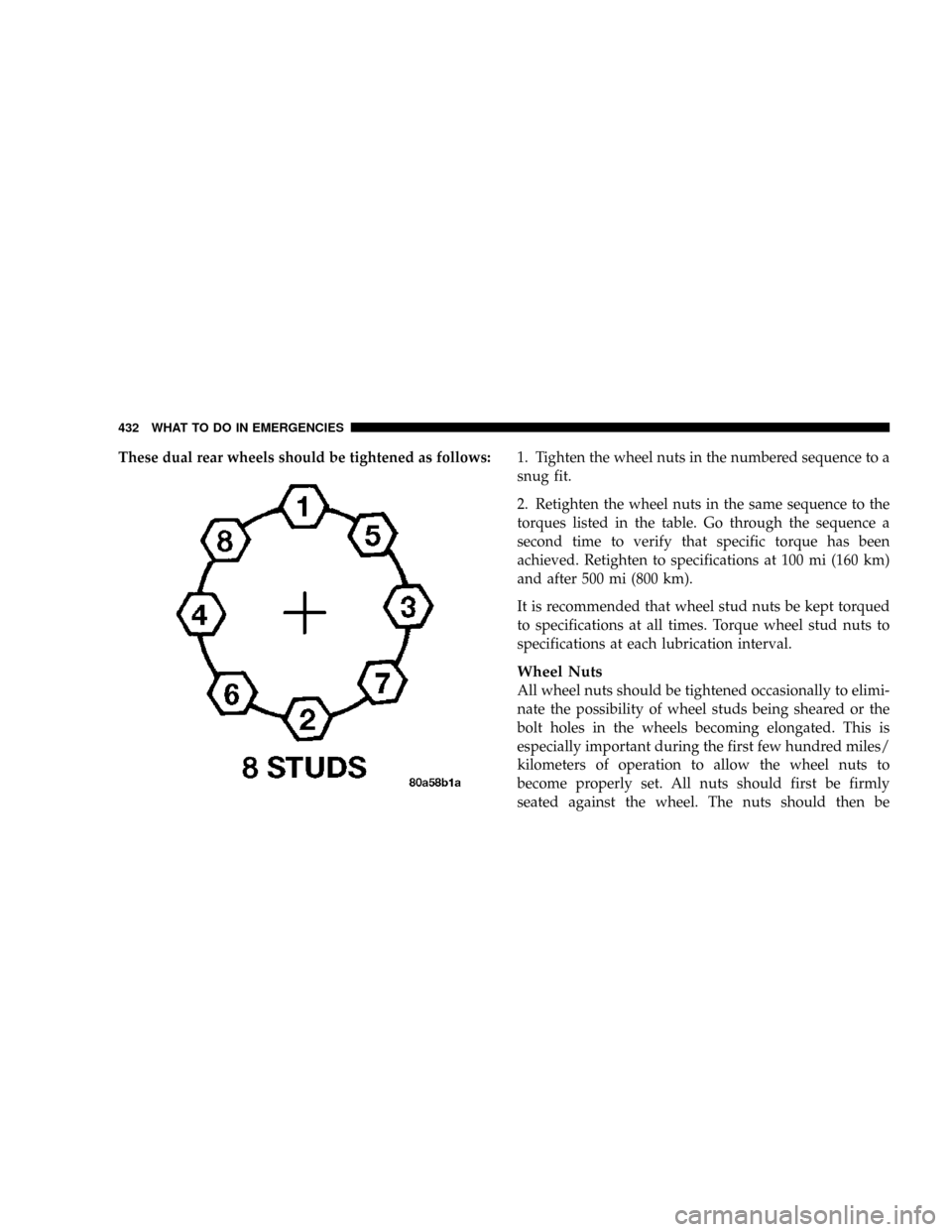 DODGE RAM 2500 GAS 2008 3.G Owners Manual These dual rear wheels should be tightened as follows:1. Tighten the wheel nuts in the numbered sequence to a
snug fit.
2. Retighten the wheel nuts in the same sequence to the
torques listed in the ta DODGE RAM 2500 GAS 2008 3.G Owners Manual These dual rear wheels should be tightened as follows:1. Tighten the wheel nuts in the numbered sequence to a
snug fit.
2. Retighten the wheel nuts in the same sequence to the
torques listed in the ta