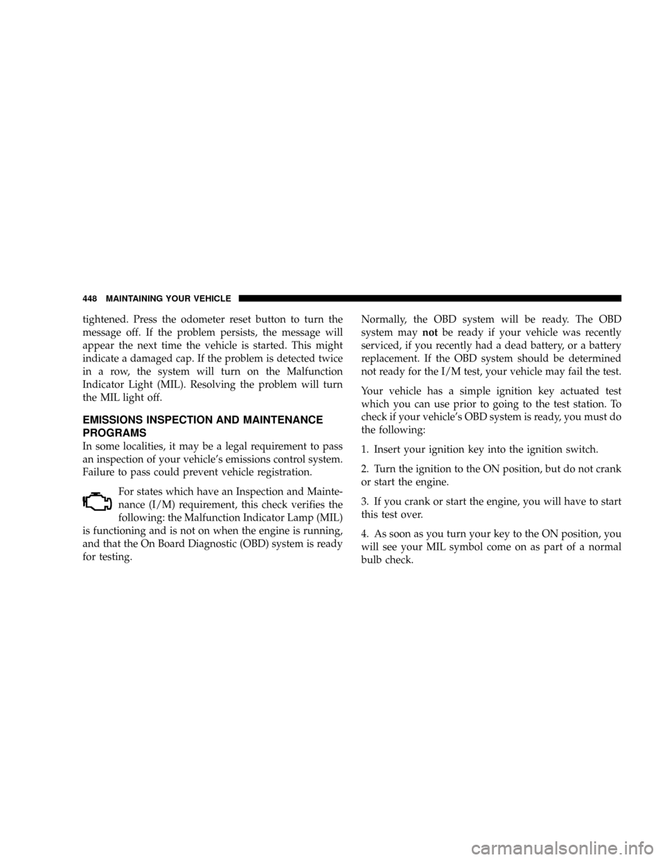 DODGE RAM 2500 GAS 2008 3.G Service Manual tightened. Press the odometer reset button to turn the
message off. If the problem persists, the message will
appear the next time the vehicle is started. This might
indicate a damaged cap. If the pro