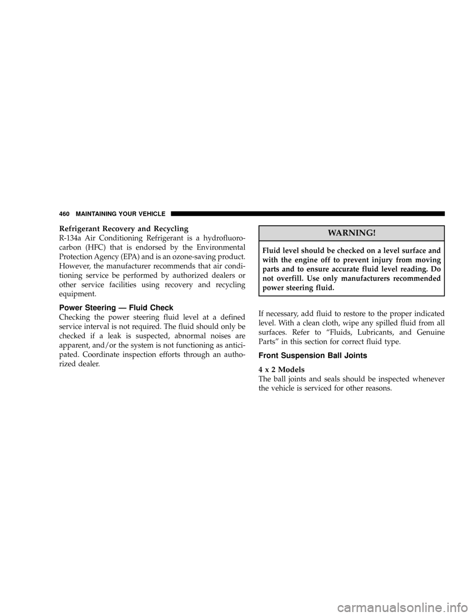 DODGE RAM 2500 GAS 2008 3.G Service Manual Refrigerant Recovery and Recycling
R-134a Air Conditioning Refrigerant is a hydrofluoro-
carbon (HFC) that is endorsed by the Environmental
Protection Agency (EPA) and is an ozone-saving product.
Howe