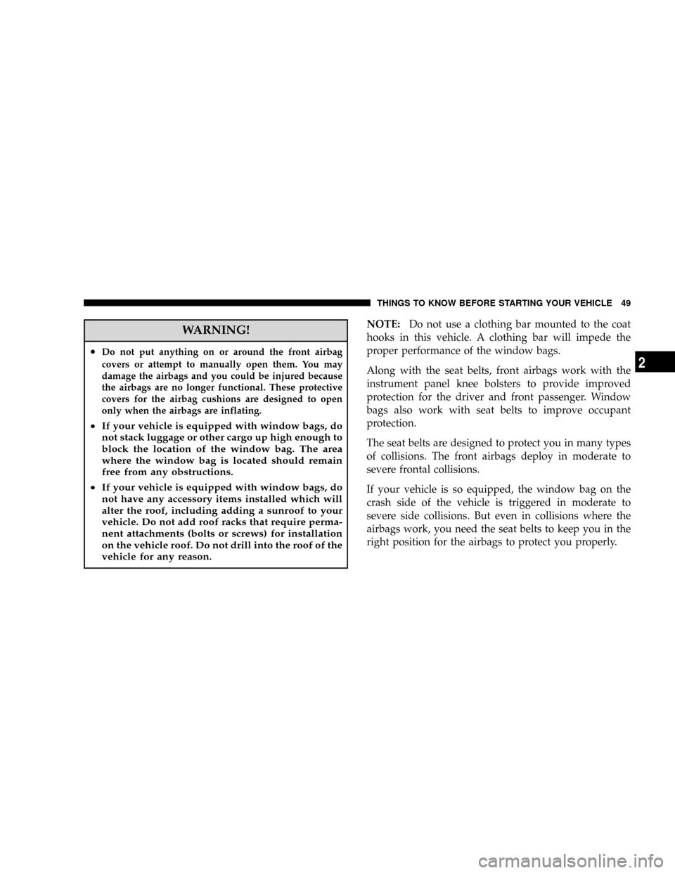 DODGE RAM 2500 GAS 2008 3.G Workshop Manual WARNING!
²Do not put anything on or around the front airbag
covers or attempt to manually open them. You may
damage the airbags and you could be injured because
the airbags are no longer functional. DODGE RAM 2500 GAS 2008 3.G Workshop Manual WARNING!
²Do not put anything on or around the front airbag
covers or attempt to manually open them. You may
damage the airbags and you could be injured because
the airbags are no longer functional.