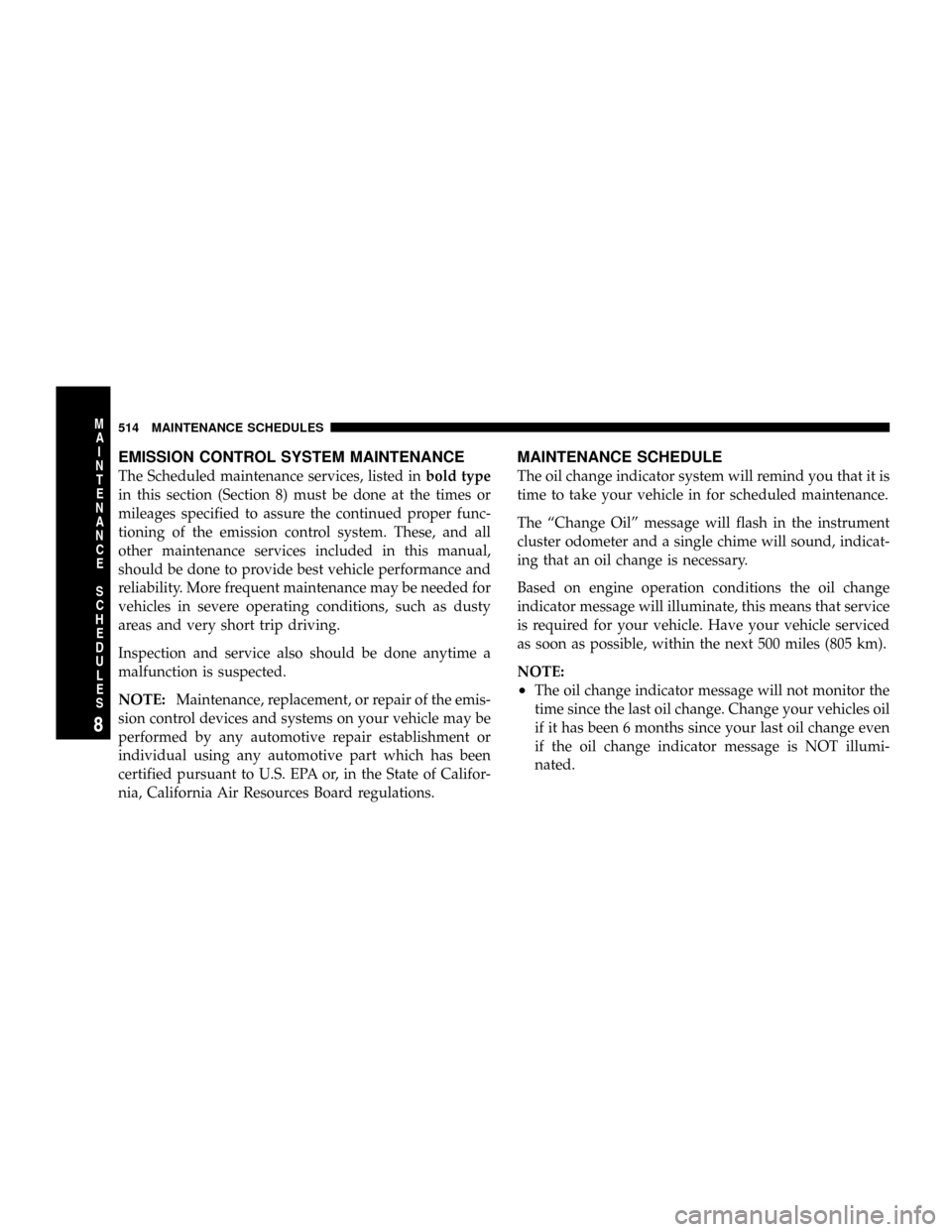 DODGE RAM 2500 GAS 2008 3.G Owners Manual EMISSION CONTROL SYSTEM MAINTENANCE
The Scheduled maintenance services, listed inbold type
in this section (Section 8) must be done at the times or
mileages specified to assure the continued proper fu