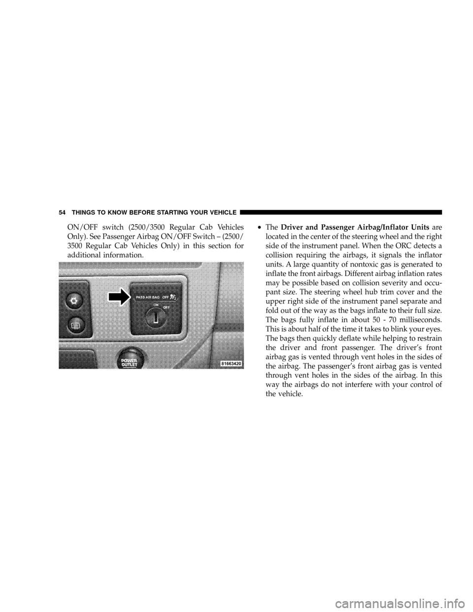 DODGE RAM 2500 GAS 2008 3.G Workshop Manual ON/OFF switch (2500/3500 Regular Cab Vehicles
Only). See Passenger Airbag ON/OFF Switch ± (2500/
3500 Regular Cab Vehicles Only) in this section for
additional information.²TheDriver and Passenger A DODGE RAM 2500 GAS 2008 3.G Workshop Manual ON/OFF switch (2500/3500 Regular Cab Vehicles
Only). See Passenger Airbag ON/OFF Switch ± (2500/
3500 Regular Cab Vehicles Only) in this section for
additional information.²TheDriver and Passenger A