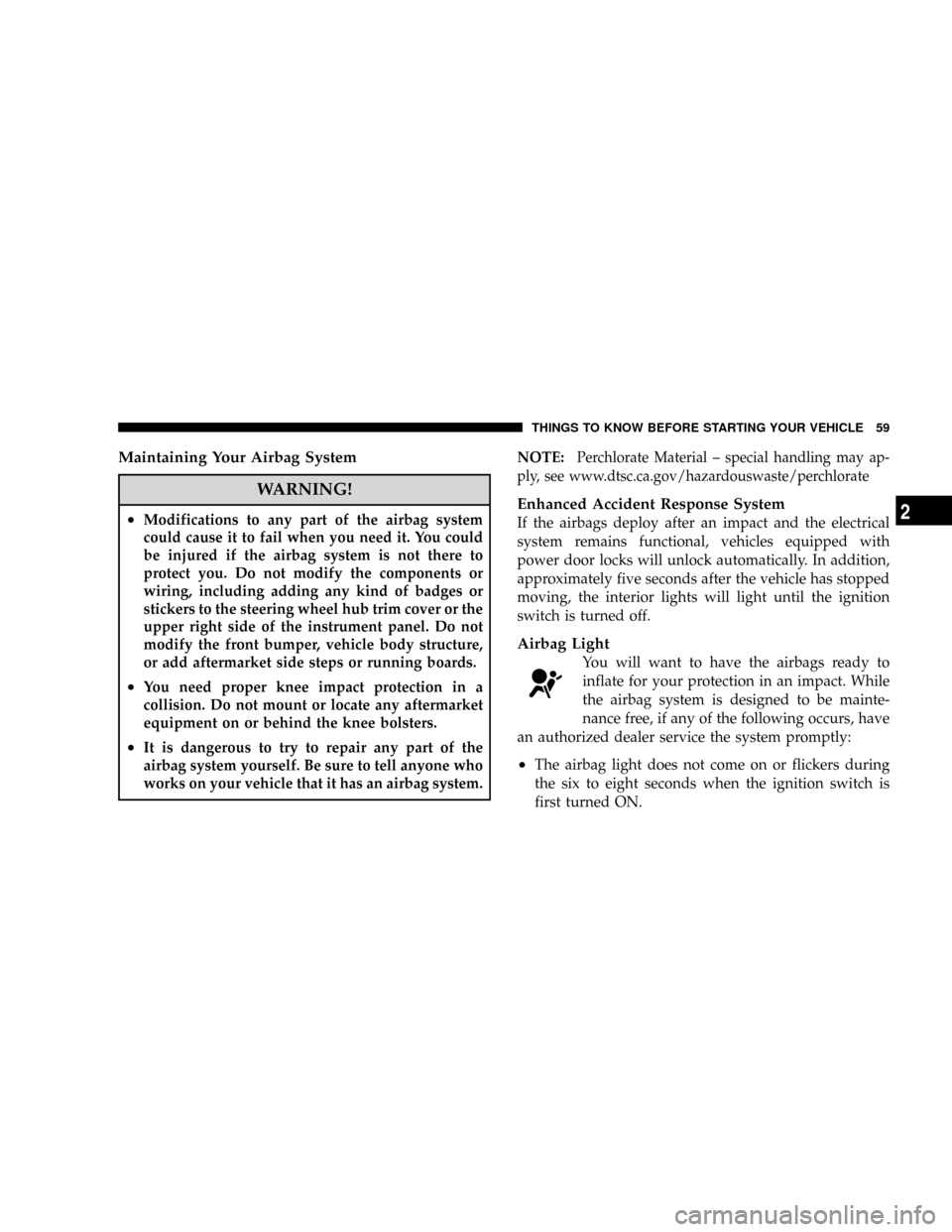 DODGE RAM 2500 GAS 2008 3.G Repair Manual Maintaining Your Airbag System
WARNING!
²Modifications to any part of the airbag system
could cause it to fail when you need it. You could
be injured if the airbag system is not there to
protect you. DODGE RAM 2500 GAS 2008 3.G Repair Manual Maintaining Your Airbag System
WARNING!
²Modifications to any part of the airbag system
could cause it to fail when you need it. You could
be injured if the airbag system is not there to
protect you.