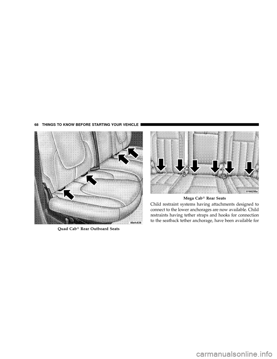 DODGE RAM 2500 GAS 2008 3.G Repair Manual Child restraint systems having attachments designed to
connect to the lower anchorages are now available. Child
restraints having tether straps and hooks for connection
to the seatback tether anchorag DODGE RAM 2500 GAS 2008 3.G Repair Manual Child restraint systems having attachments designed to
connect to the lower anchorages are now available. Child
restraints having tether straps and hooks for connection
to the seatback tether anchorag