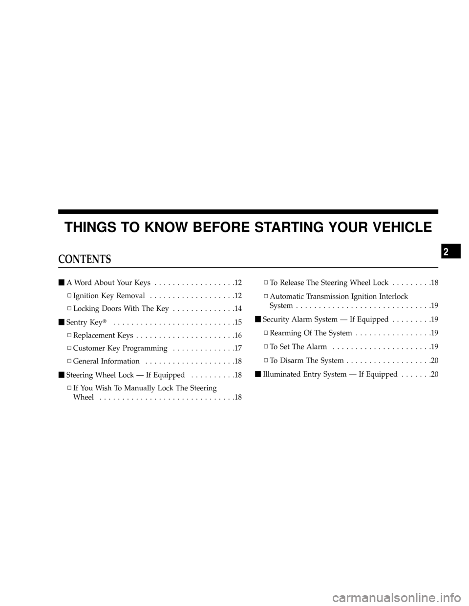 DODGE RAM 3500 DIESEL 2008 3.G Owners Manual THINGS TO KNOW BEFORE STARTING YOUR VEHICLE
CONTENTS
mA Word About Your Keys..................12
NIgnition Key Removal...................12
NLocking Doors With The Key..............14
mSentry Keyt.... DODGE RAM 3500 DIESEL 2008 3.G Owners Manual THINGS TO KNOW BEFORE STARTING YOUR VEHICLE
CONTENTS
mA Word About Your Keys..................12
NIgnition Key Removal...................12
NLocking Doors With The Key..............14
mSentry Keyt....