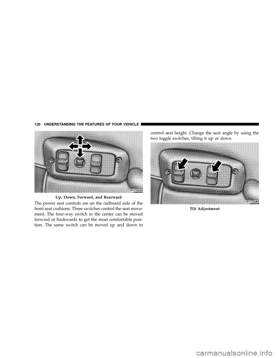 DODGE RAM 3500 DIESEL 2008 3.G Owners Manual The power seat controls are on the outboard side of the
front seat cushions. Three switches control the seat move-
ment. The four-way switch in the center can be moved
forward or backwards to get the 