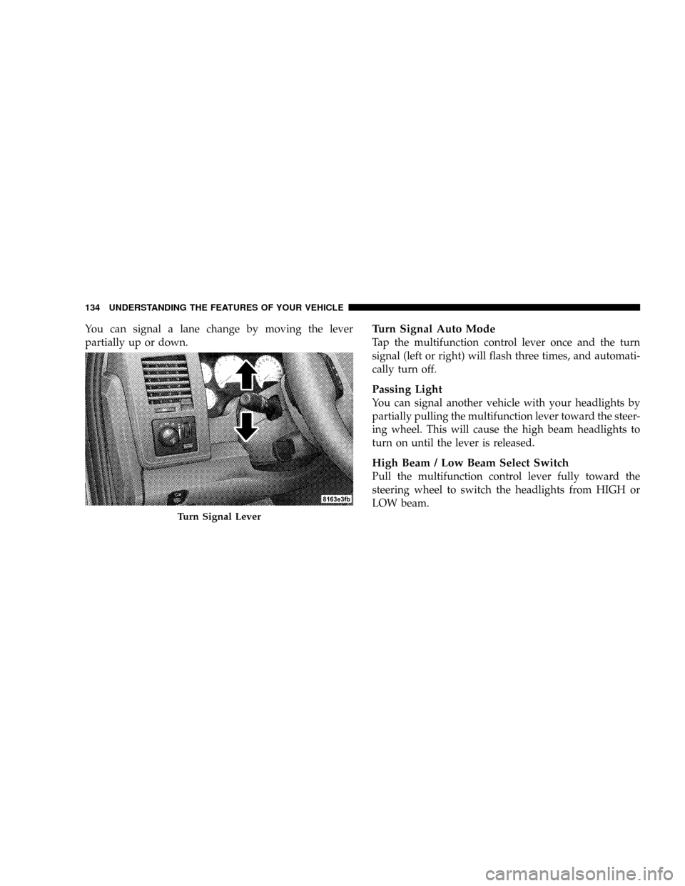 DODGE RAM 3500 DIESEL 2008 3.G Owners Manual You can signal a lane change by moving the lever
partially up or down.Turn Signal Auto Mode
Tap the multifunction control lever once and the turn
signal (left or right) will flash three times, and aut