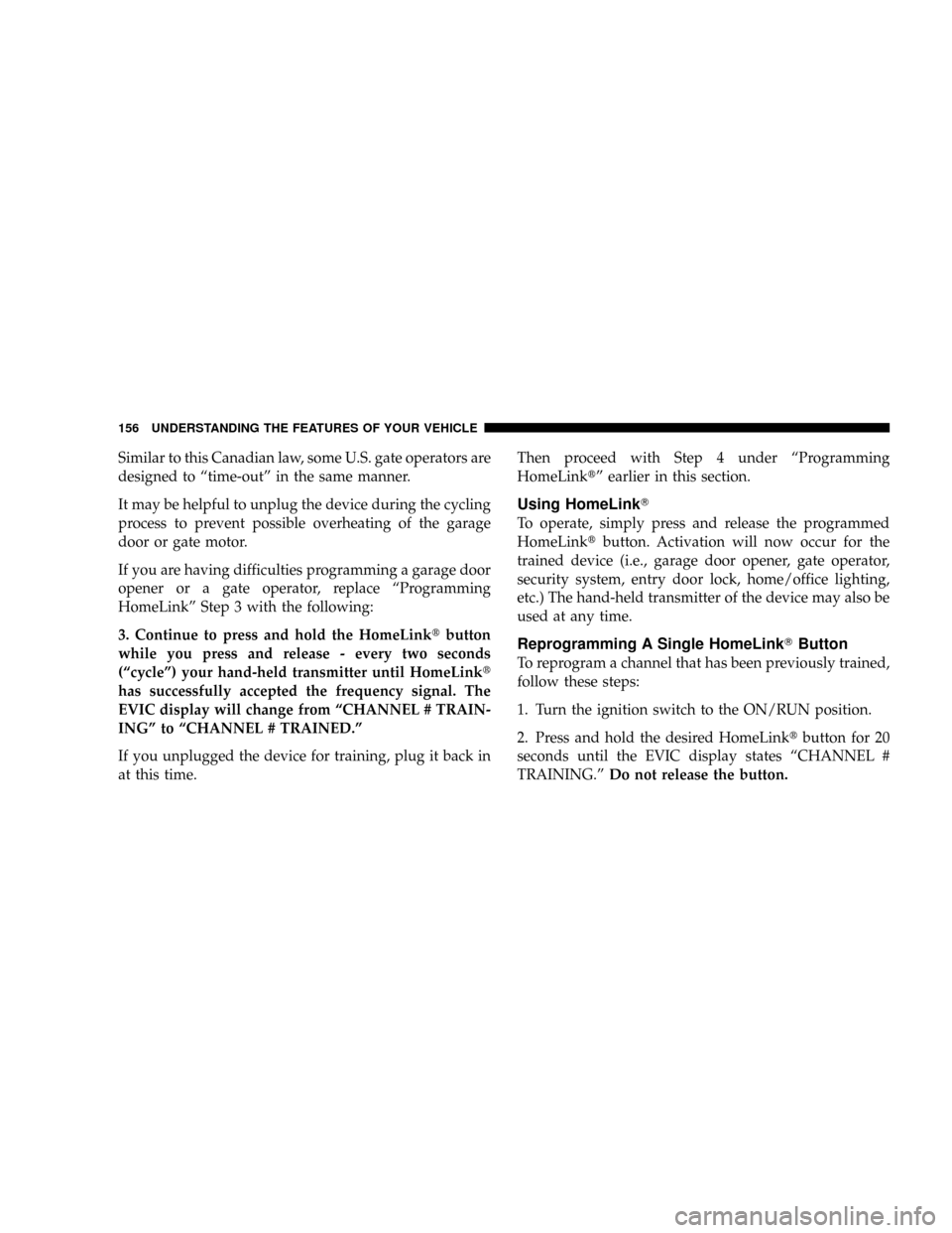 DODGE RAM 3500 DIESEL 2008 3.G Owners Manual Similar to this Canadian law, some U.S. gate operators are
designed to ªtime-outº in the same manner.
It may be helpful to unplug the device during the cycling
process to prevent possible overheatin