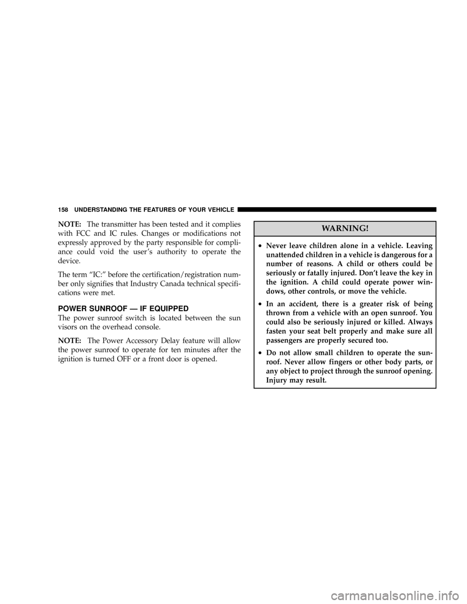 DODGE RAM 3500 DIESEL 2008 3.G Owners Manual NOTE:The transmitter has been tested and it complies
with FCC and IC rules. Changes or modifications not
expressly approved by the party responsible for compli-
ance could void the user s authority t