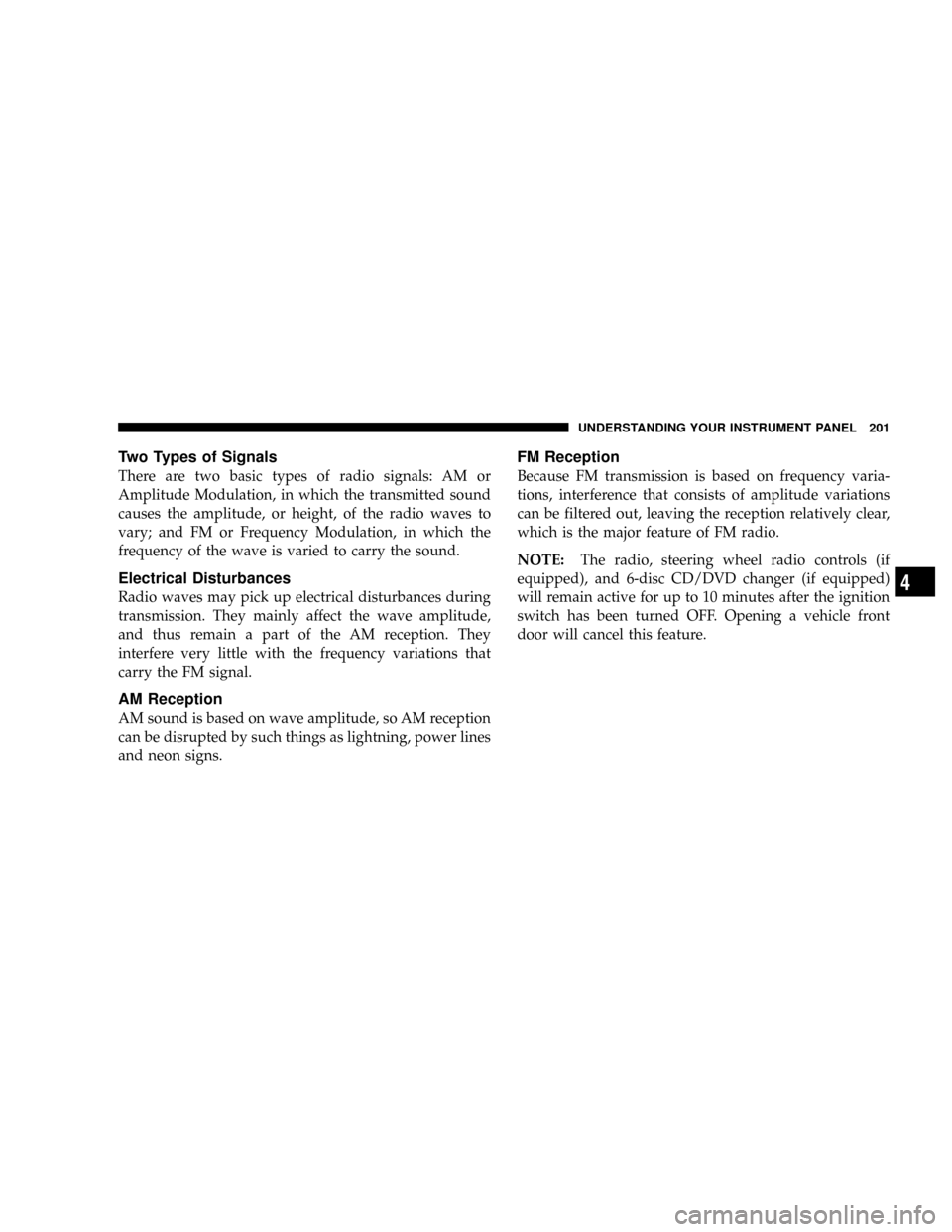 DODGE RAM 3500 DIESEL 2008 3.G Owners Manual Two Types of Signals
There are two basic types of radio signals: AM or
Amplitude Modulation, in which the transmitted sound
causes the amplitude, or height, of the radio waves to
vary; and FM or Frequ