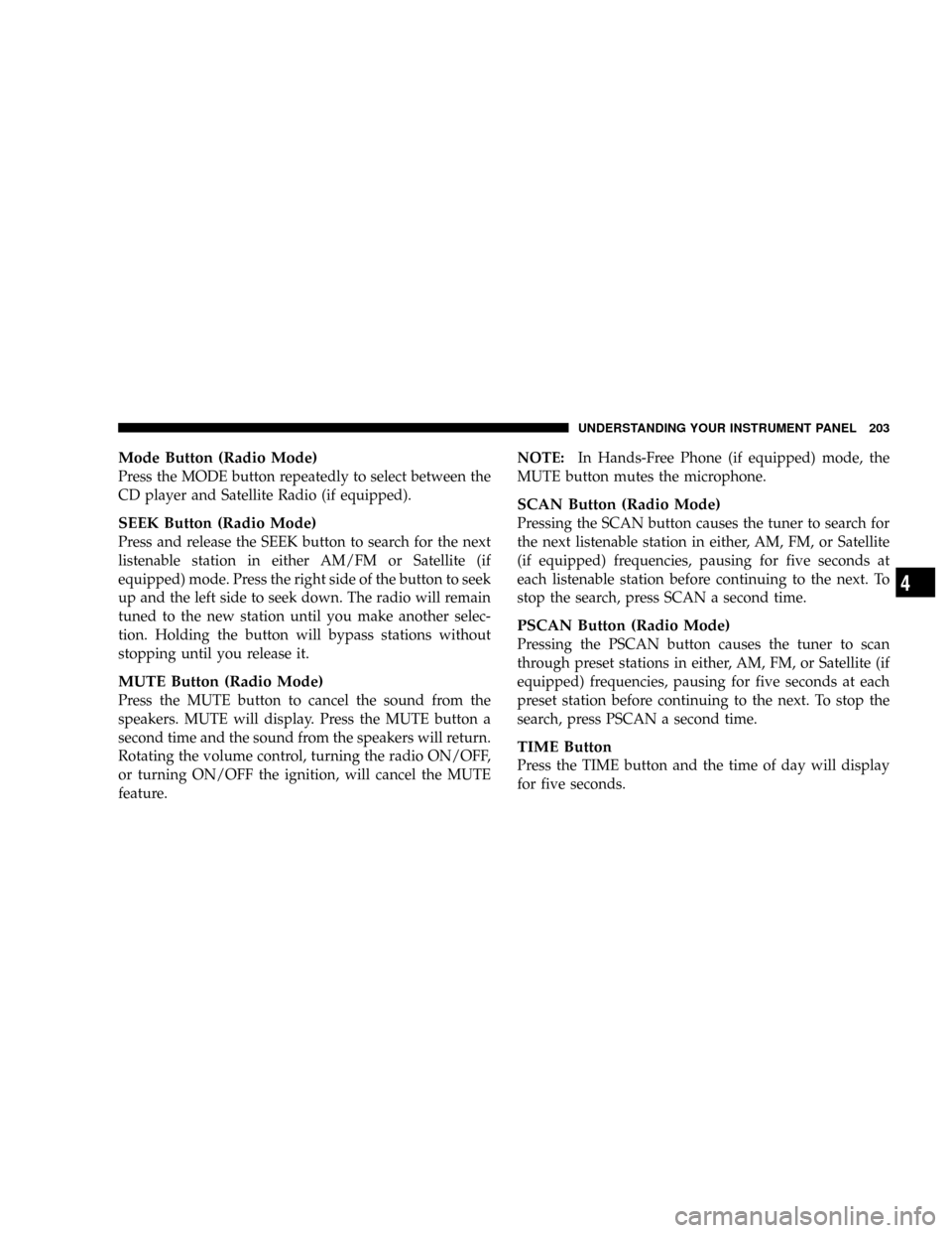DODGE RAM 3500 DIESEL 2008 3.G Owners Manual Mode Button (Radio Mode)
Press the MODE button repeatedly to select between the
CD player and Satellite Radio (if equipped).
SEEK Button (Radio Mode)
Press and release the SEEK button to search for th