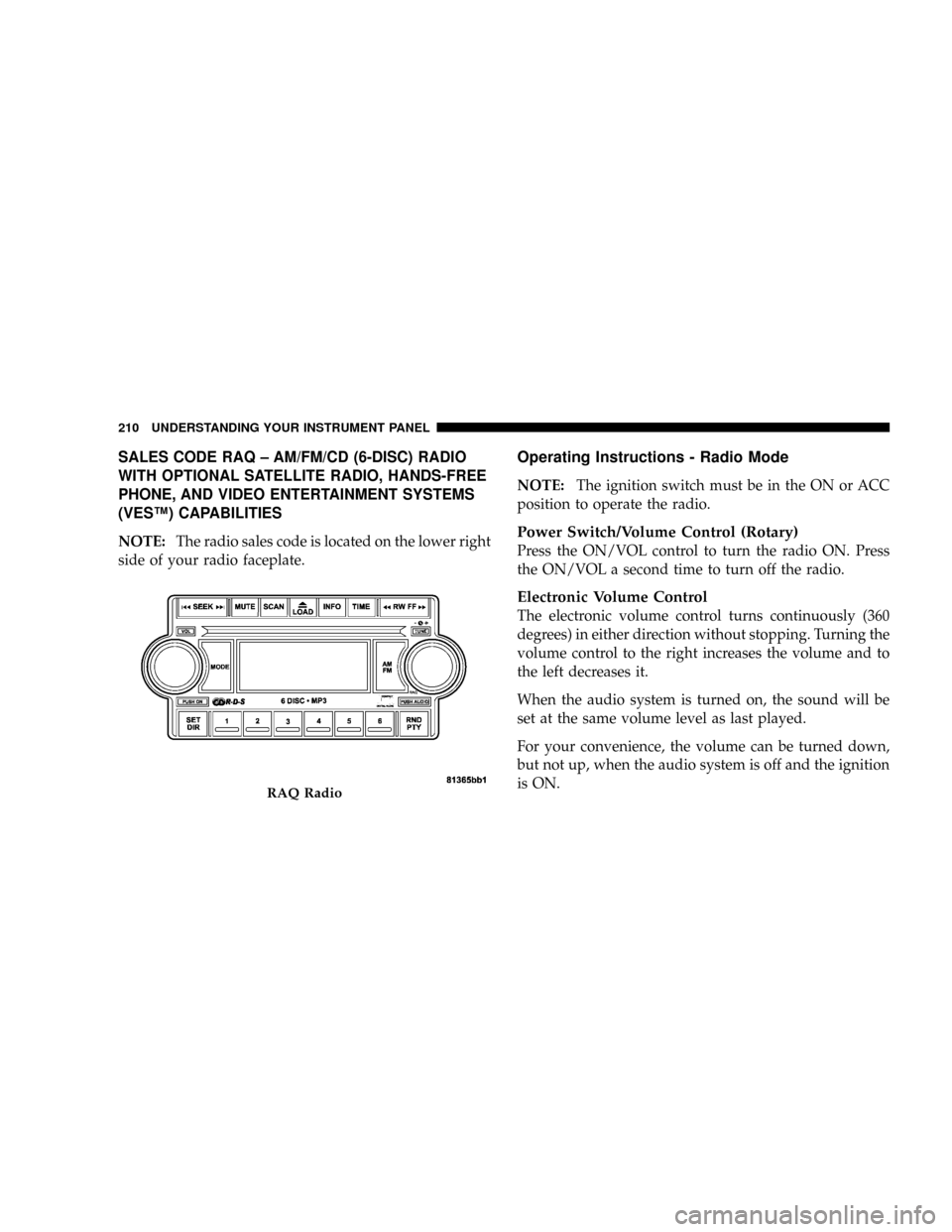 DODGE RAM 3500 DIESEL 2008 3.G Owners Manual SALES CODE RAQ ± AM/FM/CD (6-DISC) RADIO
WITH OPTIONAL SATELLITE RADIO, HANDS-FREE
PHONE, AND VIDEO ENTERTAINMENT SYSTEMS
(VESŸ) CAPABILITIES
NOTE:The radio sales code is located on the lower right
DODGE RAM 3500 DIESEL 2008 3.G Owners Manual SALES CODE RAQ ± AM/FM/CD (6-DISC) RADIO
WITH OPTIONAL SATELLITE RADIO, HANDS-FREE
PHONE, AND VIDEO ENTERTAINMENT SYSTEMS
(VESŸ) CAPABILITIES
NOTE:The radio sales code is located on the lower right