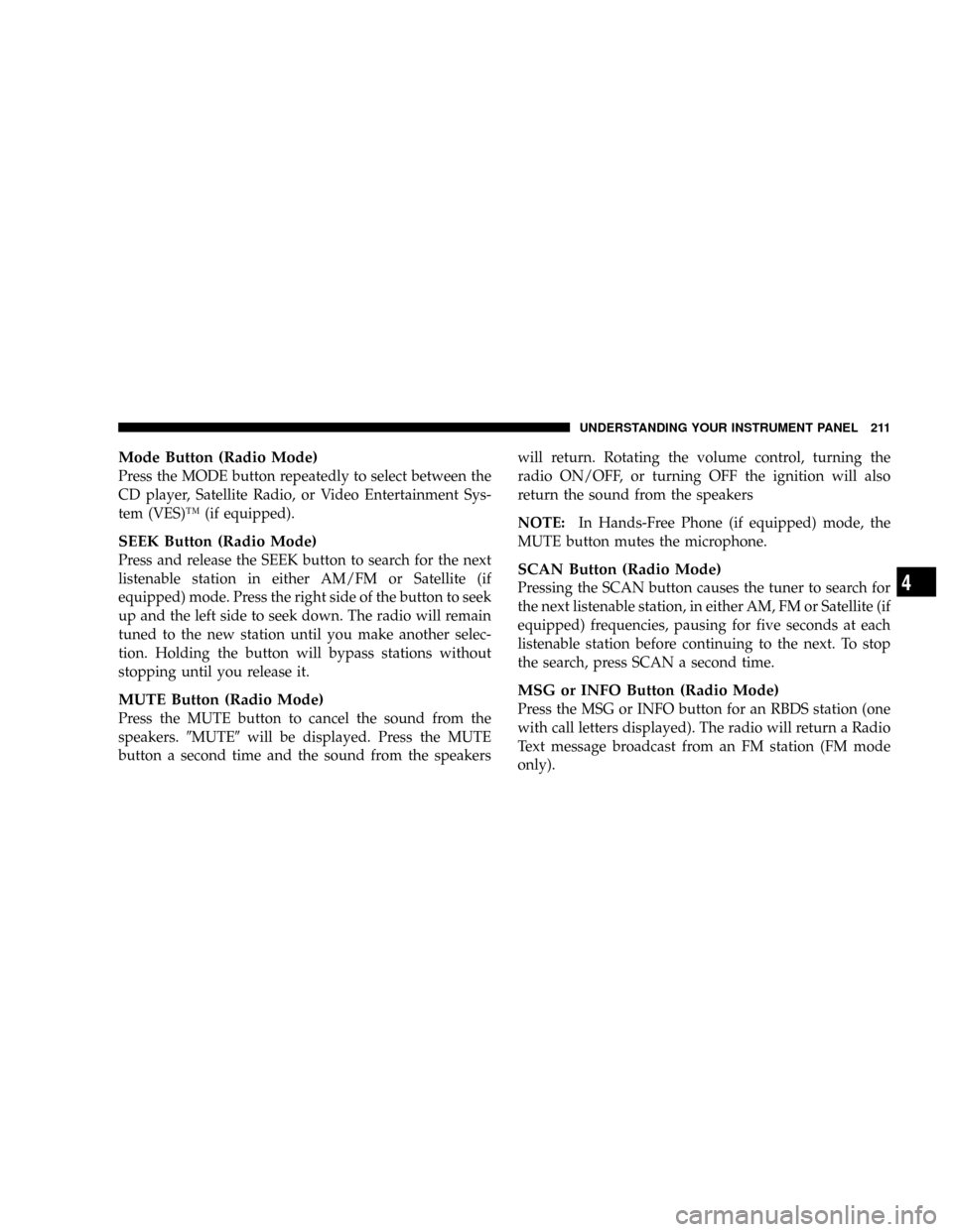 DODGE RAM 3500 DIESEL 2008 3.G Owners Manual Mode Button (Radio Mode)
Press the MODE button repeatedly to select between the
CD player, Satellite Radio, or Video Entertainment Sys-
tem (VES)Ÿ (if equipped).
SEEK Button (Radio Mode)
Press and re DODGE RAM 3500 DIESEL 2008 3.G Owners Manual Mode Button (Radio Mode)
Press the MODE button repeatedly to select between the
CD player, Satellite Radio, or Video Entertainment Sys-
tem (VES)Ÿ (if equipped).
SEEK Button (Radio Mode)
Press and re