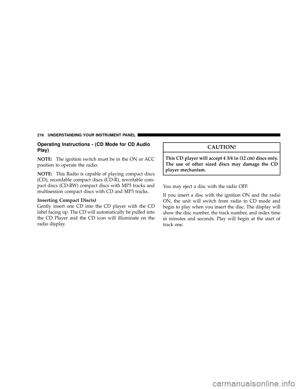 DODGE RAM 3500 DIESEL 2008 3.G Owners Manual Operating Instructions - (CD Mode for CD Audio
Play)
NOTE:The ignition switch must be in the ON or ACC
position to operate the radio.
NOTE:This Radio is capable of playing compact discs
(CD), recordab DODGE RAM 3500 DIESEL 2008 3.G Owners Manual Operating Instructions - (CD Mode for CD Audio
Play)
NOTE:The ignition switch must be in the ON or ACC
position to operate the radio.
NOTE:This Radio is capable of playing compact discs
(CD), recordab