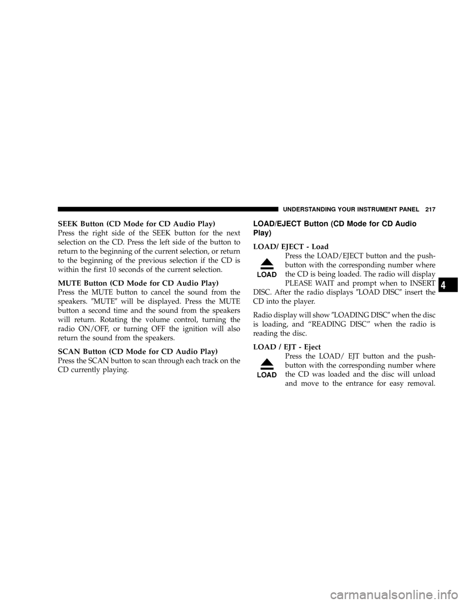 DODGE RAM 3500 DIESEL 2008 3.G Owners Manual SEEK Button (CD Mode for CD Audio Play)
Press the right side of the SEEK button for the next
selection on the CD. Press the left side of the button to
return to the beginning of the current selection, DODGE RAM 3500 DIESEL 2008 3.G Owners Manual SEEK Button (CD Mode for CD Audio Play)
Press the right side of the SEEK button for the next
selection on the CD. Press the left side of the button to
return to the beginning of the current selection,
