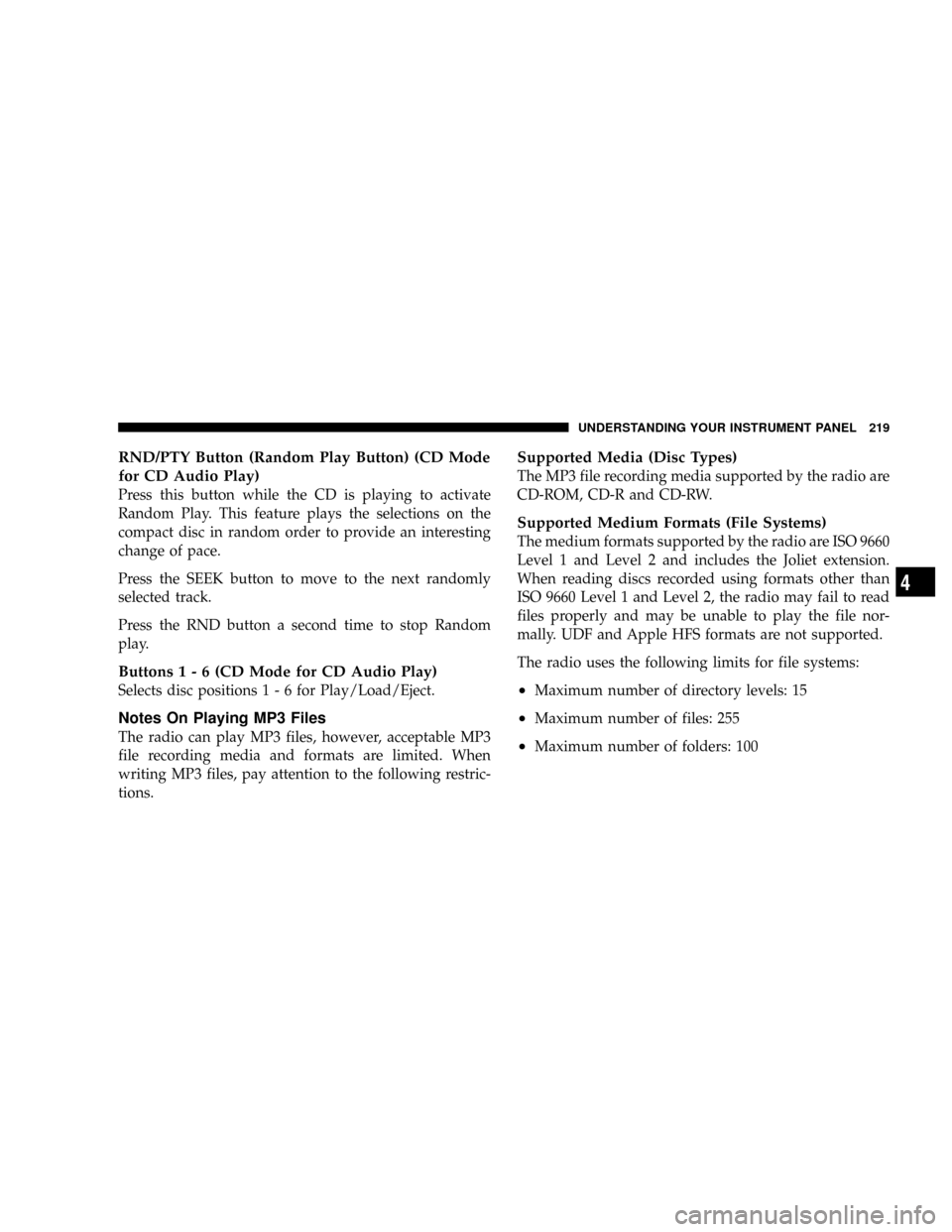 DODGE RAM 3500 DIESEL 2008 3.G Owners Manual RND/PTY Button (Random Play Button) (CD Mode
for CD Audio Play)
Press this button while the CD is playing to activate
Random Play. This feature plays the selections on the
compact disc in random order