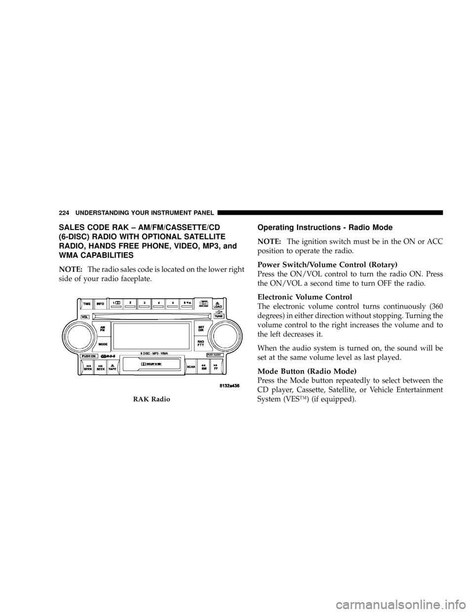 DODGE RAM 3500 DIESEL 2008 3.G Owners Manual SALES CODE RAK ± AM/FM/CASSETTE/CD
(6-DISC) RADIO WITH OPTIONAL SATELLITE
RADIO, HANDS FREE PHONE, VIDEO, MP3, and
WMA CAPABILITIES
NOTE:The radio sales code is located on the lower right
side of you