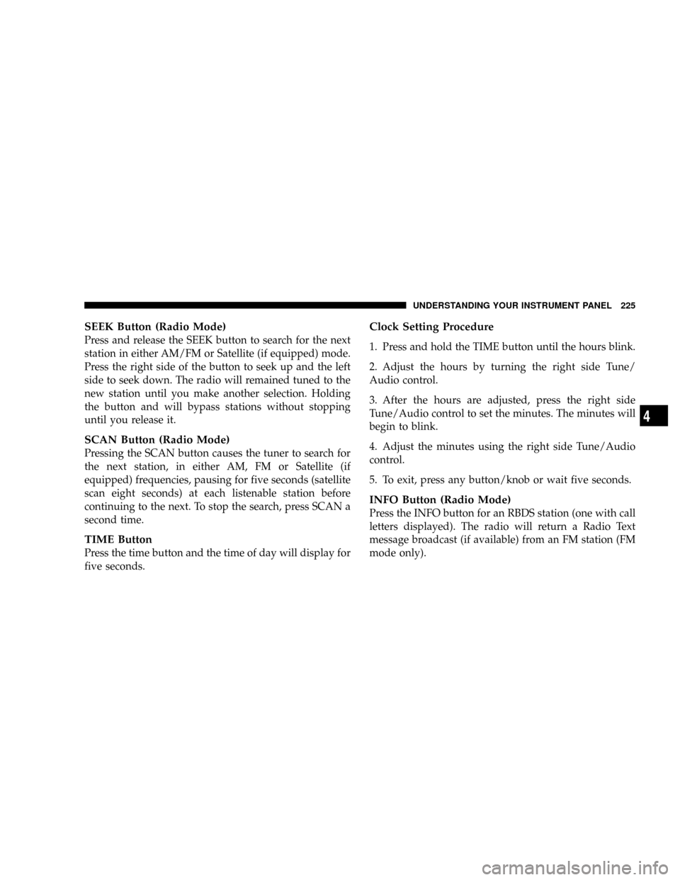 DODGE RAM 3500 DIESEL 2008 3.G Owners Manual SEEK Button (Radio Mode)
Press and release the SEEK button to search for the next
station in either AM/FM or Satellite (if equipped) mode.
Press the right side of the button to seek up and the left
si