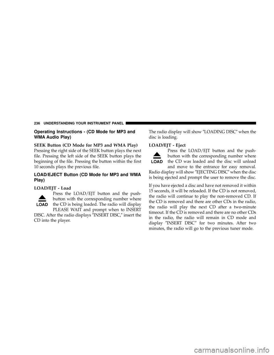 DODGE RAM 3500 DIESEL 2008 3.G Owners Manual Operating Instructions - (CD Mode for MP3 and
WMA Audio Play)
SEEK Button (CD Mode for MP3 and WMA Play)
Pressing the right side of the SEEK button plays the next
file. Pressing the left side of the S