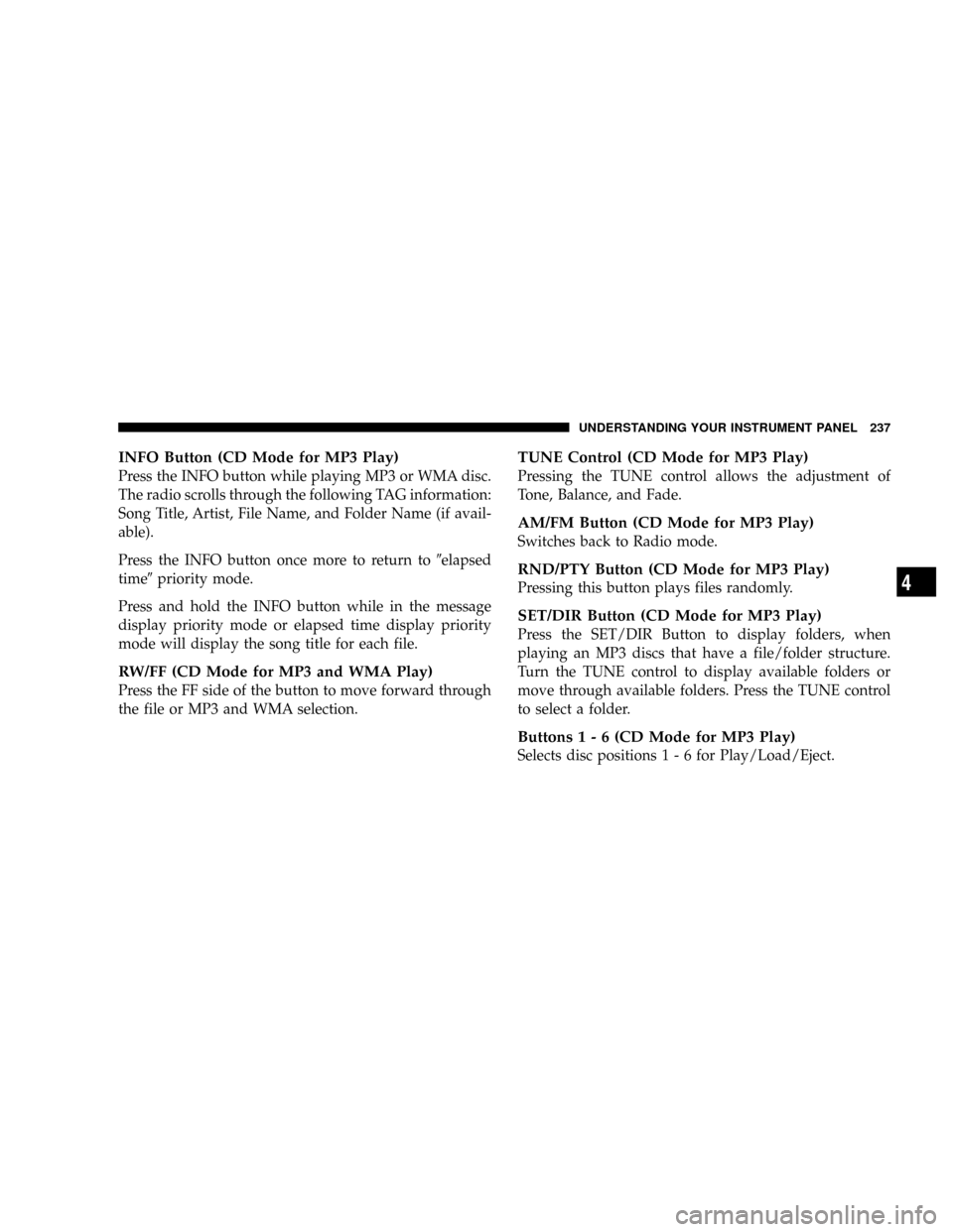 DODGE RAM 3500 DIESEL 2008 3.G Owners Manual INFO Button (CD Mode for MP3 Play)
Press the INFO button while playing MP3 or WMA disc.
The radio scrolls through the following TAG information:
Song Title, Artist, File Name, and Folder Name (if avai