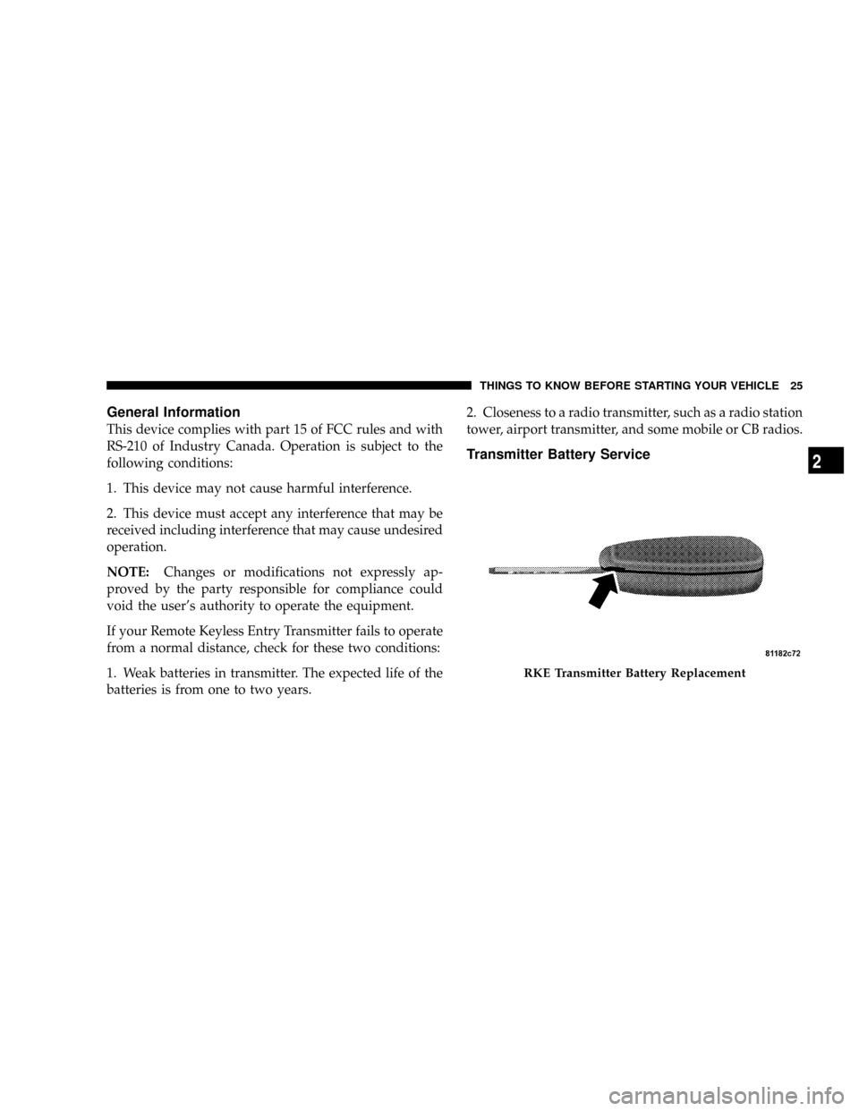DODGE RAM 3500 DIESEL 2008 3.G Owners Manual General Information
This device complies with part 15 of FCC rules and with
RS-210 of Industry Canada. Operation is subject to the
following conditions:
1. This device may not cause harmful interferen DODGE RAM 3500 DIESEL 2008 3.G Owners Manual General Information
This device complies with part 15 of FCC rules and with
RS-210 of Industry Canada. Operation is subject to the
following conditions:
1. This device may not cause harmful interferen