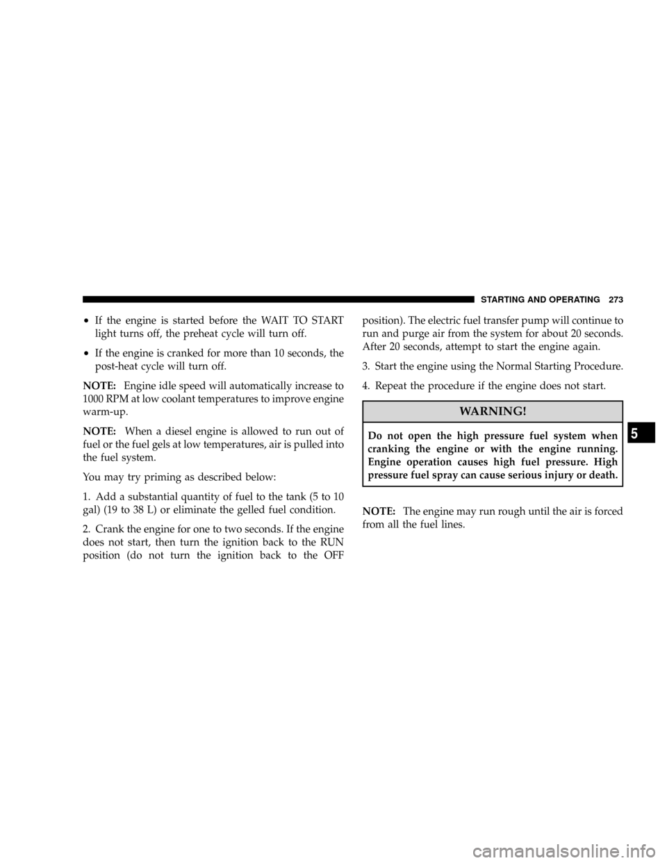 DODGE RAM 3500 DIESEL 2008 3.G Owners Manual ²If the engine is started before the WAIT TO START
light turns off, the preheat cycle will turn off.
²If the engine is cranked for more than 10 seconds, the
post-heat cycle will turn off.
NOTE:Engin DODGE RAM 3500 DIESEL 2008 3.G Owners Manual ²If the engine is started before the WAIT TO START
light turns off, the preheat cycle will turn off.
²If the engine is cranked for more than 10 seconds, the
post-heat cycle will turn off.
NOTE:Engin