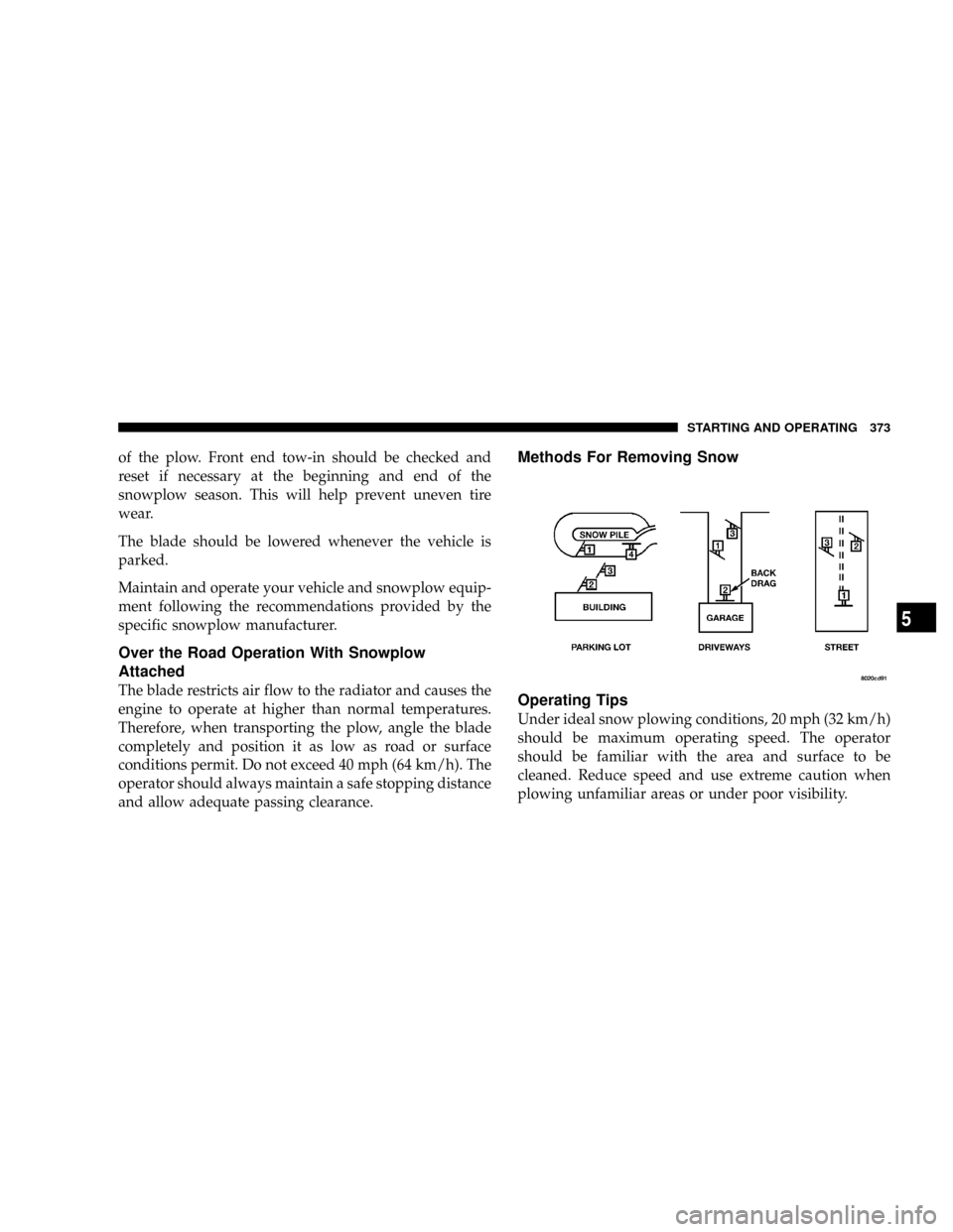 DODGE RAM 3500 DIESEL 2008 3.G Owners Manual of the plow. Front end tow-in should be checked and
reset if necessary at the beginning and end of the
snowplow season. This will help prevent uneven tire
wear.
The blade should be lowered whenever th DODGE RAM 3500 DIESEL 2008 3.G Owners Manual of the plow. Front end tow-in should be checked and
reset if necessary at the beginning and end of the
snowplow season. This will help prevent uneven tire
wear.
The blade should be lowered whenever th