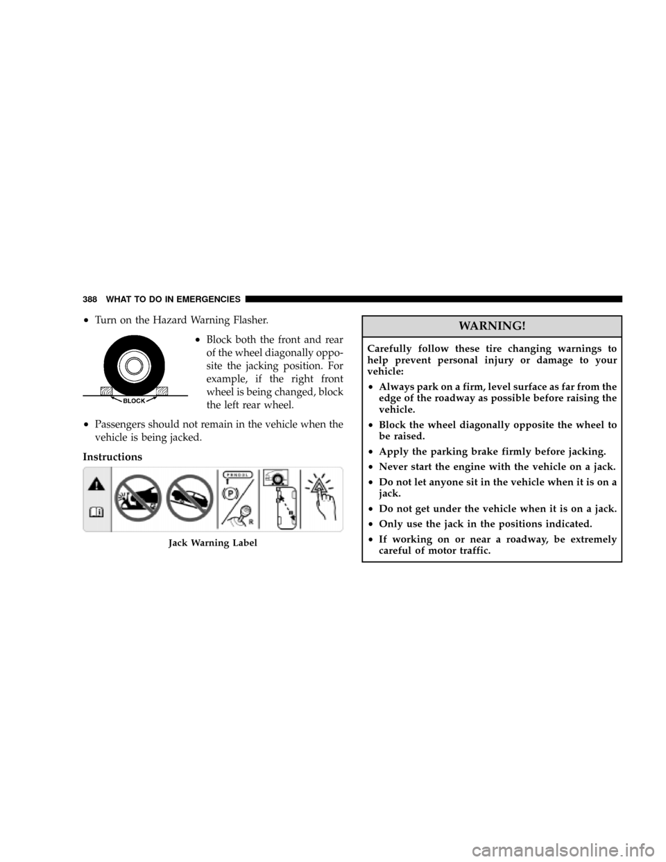 DODGE RAM 3500 DIESEL 2008 3.G Owners Manual ²Turn on the Hazard Warning Flasher.
²Block both the front and rear
of the wheel diagonally oppo-
site the jacking position. For
example, if the right front
wheel is being changed, block
the left re DODGE RAM 3500 DIESEL 2008 3.G Owners Manual ²Turn on the Hazard Warning Flasher.
²Block both the front and rear
of the wheel diagonally oppo-
site the jacking position. For
example, if the right front
wheel is being changed, block
the left re