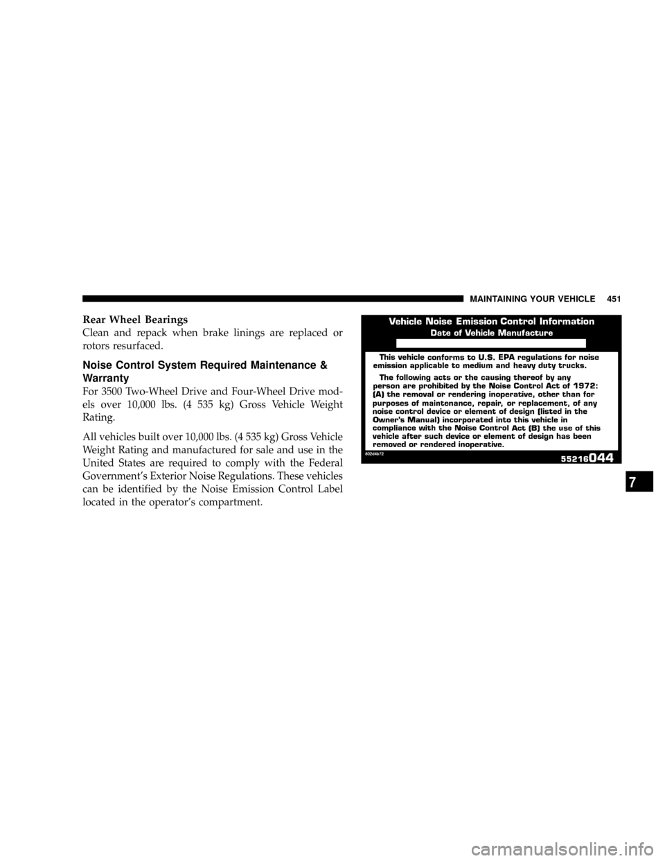 DODGE RAM 3500 DIESEL 2008 3.G Owners Manual Rear Wheel Bearings
Clean and repack when brake linings are replaced or
rotors resurfaced.
Noise Control System Required Maintenance &
Warranty
For 3500 Two-Wheel Drive and Four-Wheel Drive mod-
els o