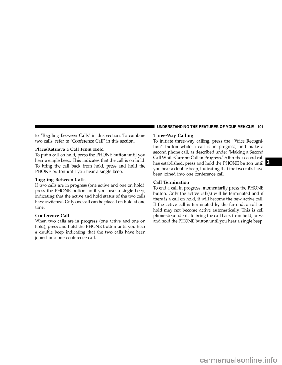 DODGE RAM 3500 GAS 2008 3.G Owners Manual to9Toggling Between Calls9in this section. To combine
two calls, refer to9Conference Call9in this section.
Place/Retrieve a Call From Hold
To put a call on hold, press the PHONE button until you
hear DODGE RAM 3500 GAS 2008 3.G Owners Manual to9Toggling Between Calls9in this section. To combine
two calls, refer to9Conference Call9in this section.
Place/Retrieve a Call From Hold
To put a call on hold, press the PHONE button until you
hear