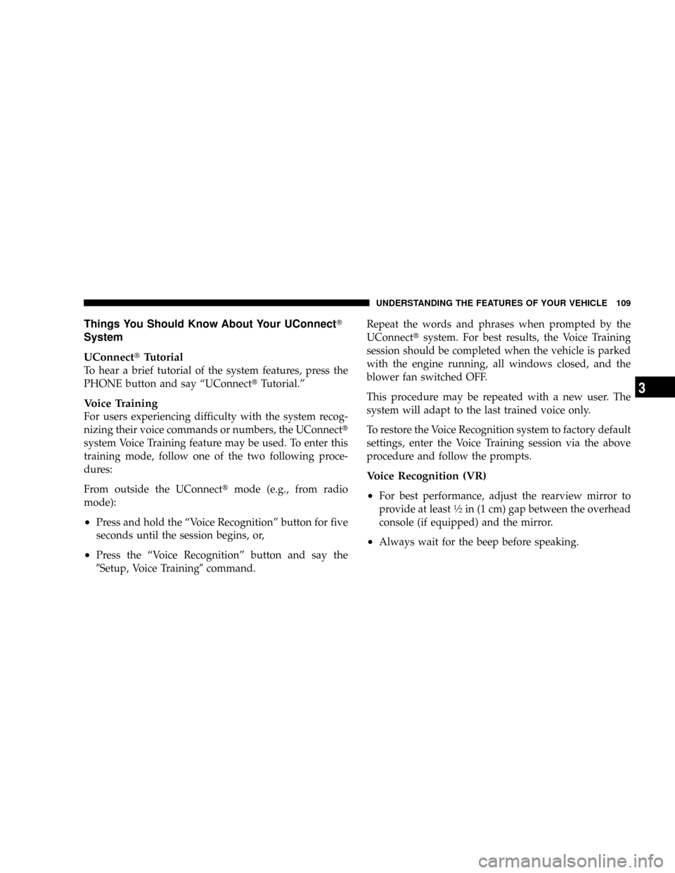 DODGE RAM 3500 GAS 2008 3.G Owners Manual Things You Should Know About Your UConnectT
System
UConnecttTutorial
To hear a brief tutorial of the system features, press the
PHONE button and say ªUConnecttTutorial.º
Voice Training
For users exp DODGE RAM 3500 GAS 2008 3.G Owners Manual Things You Should Know About Your UConnectT
System
UConnecttTutorial
To hear a brief tutorial of the system features, press the
PHONE button and say ªUConnecttTutorial.º
Voice Training
For users exp