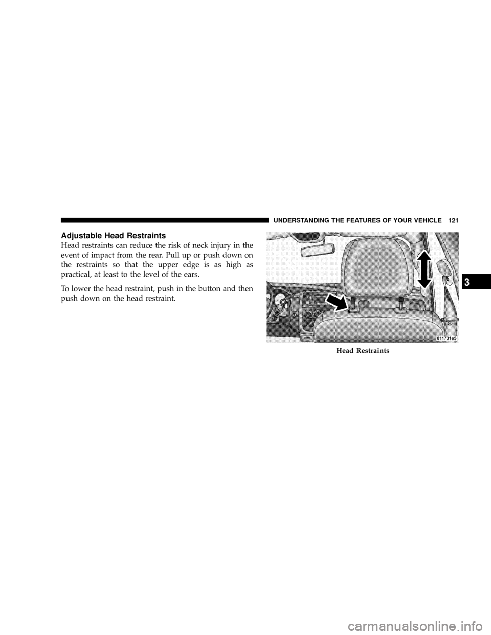 DODGE RAM 3500 GAS 2008 3.G Owners Manual Adjustable Head Restraints
Head restraints can reduce the risk of neck injury in the
event of impact from the rear. Pull up or push down on
the restraints so that the upper edge is as high as
practica