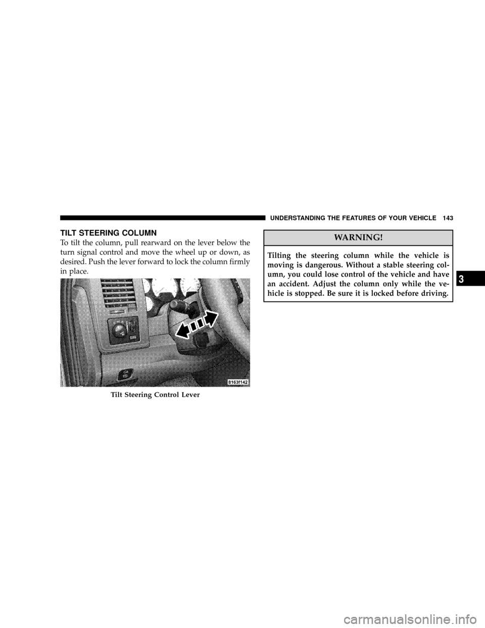 DODGE RAM 3500 GAS 2008 3.G Owners Manual TILT STEERING COLUMN
To tilt the column, pull rearward on the lever below the
turn signal control and move the wheel up or down, as
desired. Push the lever forward to lock the column firmly
in place.W DODGE RAM 3500 GAS 2008 3.G Owners Manual TILT STEERING COLUMN
To tilt the column, pull rearward on the lever below the
turn signal control and move the wheel up or down, as
desired. Push the lever forward to lock the column firmly
in place.W