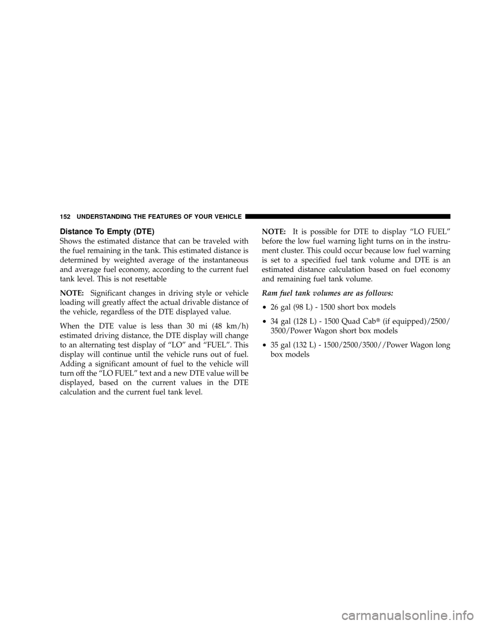 DODGE RAM 3500 GAS 2008 3.G Owners Manual Distance To Empty (DTE)
Shows the estimated distance that can be traveled with
the fuel remaining in the tank. This estimated distance is
determined by weighted average of the instantaneous
and averag