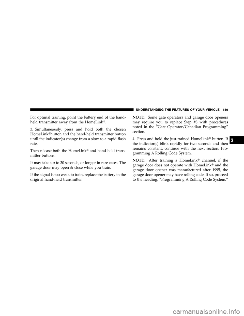 DODGE RAM 3500 GAS 2008 3.G Owners Manual For optimal training, point the battery end of the hand-
held transmitter away from the HomeLinkt.
3. Simultaneously, press and hold both the chosen
HomeLinktbutton and the hand-held transmitter butto