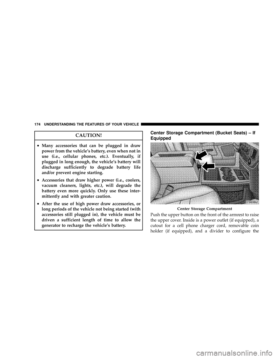 DODGE RAM 3500 GAS 2008 3.G Owners Manual CAUTION!
²Many accessories that can be plugged in draw
power from the vehicles battery, even when not in
use (i.e., cellular phones, etc.). Eventually, if
plugged in long enough, the vehicles batte DODGE RAM 3500 GAS 2008 3.G Owners Manual CAUTION!
²Many accessories that can be plugged in draw
power from the vehicles battery, even when not in
use (i.e., cellular phones, etc.). Eventually, if
plugged in long enough, the vehicles batte