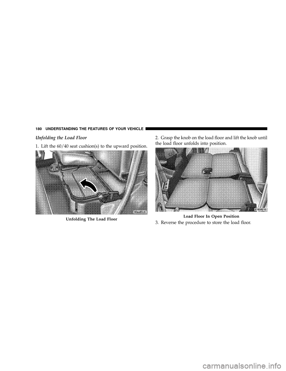 DODGE RAM 3500 GAS 2008 3.G Owners Manual Unfolding the Load Floor
1. Lift the 60/40 seat cushion(s) to the upward position.2. Grasp the knob on the load floor and lift the knob until
the load floor unfolds into position.
3. Reverse the proce