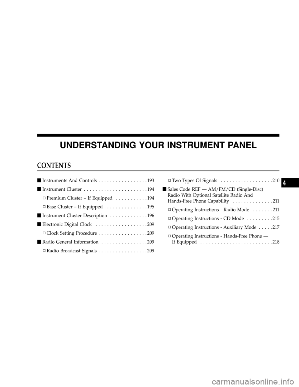 DODGE RAM 3500 GAS 2008 3.G Owners Manual UNDERSTANDING YOUR INSTRUMENT PANEL
CONTENTS
mInstruments And Controls.................193
mInstrument Cluster......................194
NPremium Cluster ± If Equipped...........194
NBase Cluster ± I DODGE RAM 3500 GAS 2008 3.G Owners Manual UNDERSTANDING YOUR INSTRUMENT PANEL
CONTENTS
mInstruments And Controls.................193
mInstrument Cluster......................194
NPremium Cluster ± If Equipped...........194
NBase Cluster ± I