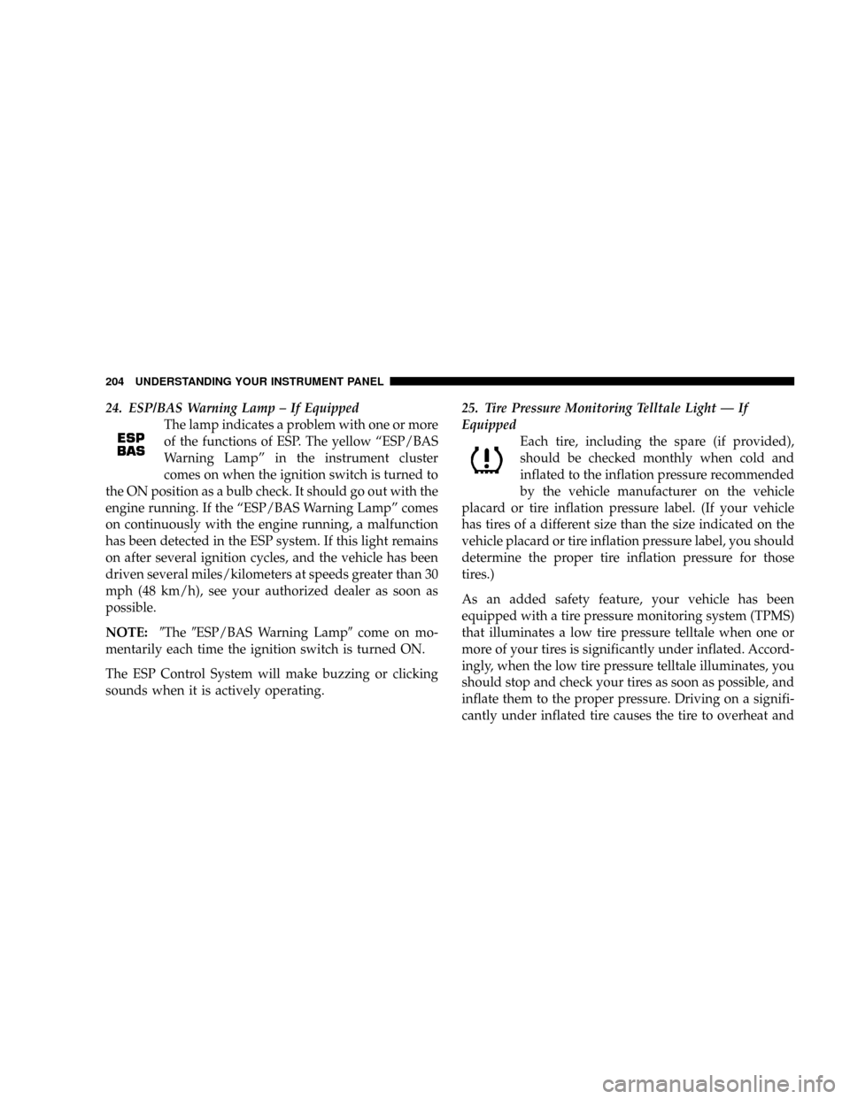 DODGE RAM 3500 GAS 2008 3.G Owners Manual 24. ESP/BAS Warning Lamp ± If Equipped
The lamp indicates a problem with one or more
of the functions of ESP. The yellow ªESP/BAS
Warning Lampº in the instrument cluster
comes on when the ignition DODGE RAM 3500 GAS 2008 3.G Owners Manual 24. ESP/BAS Warning Lamp ± If Equipped
The lamp indicates a problem with one or more
of the functions of ESP. The yellow ªESP/BAS
Warning Lampº in the instrument cluster
comes on when the ignition