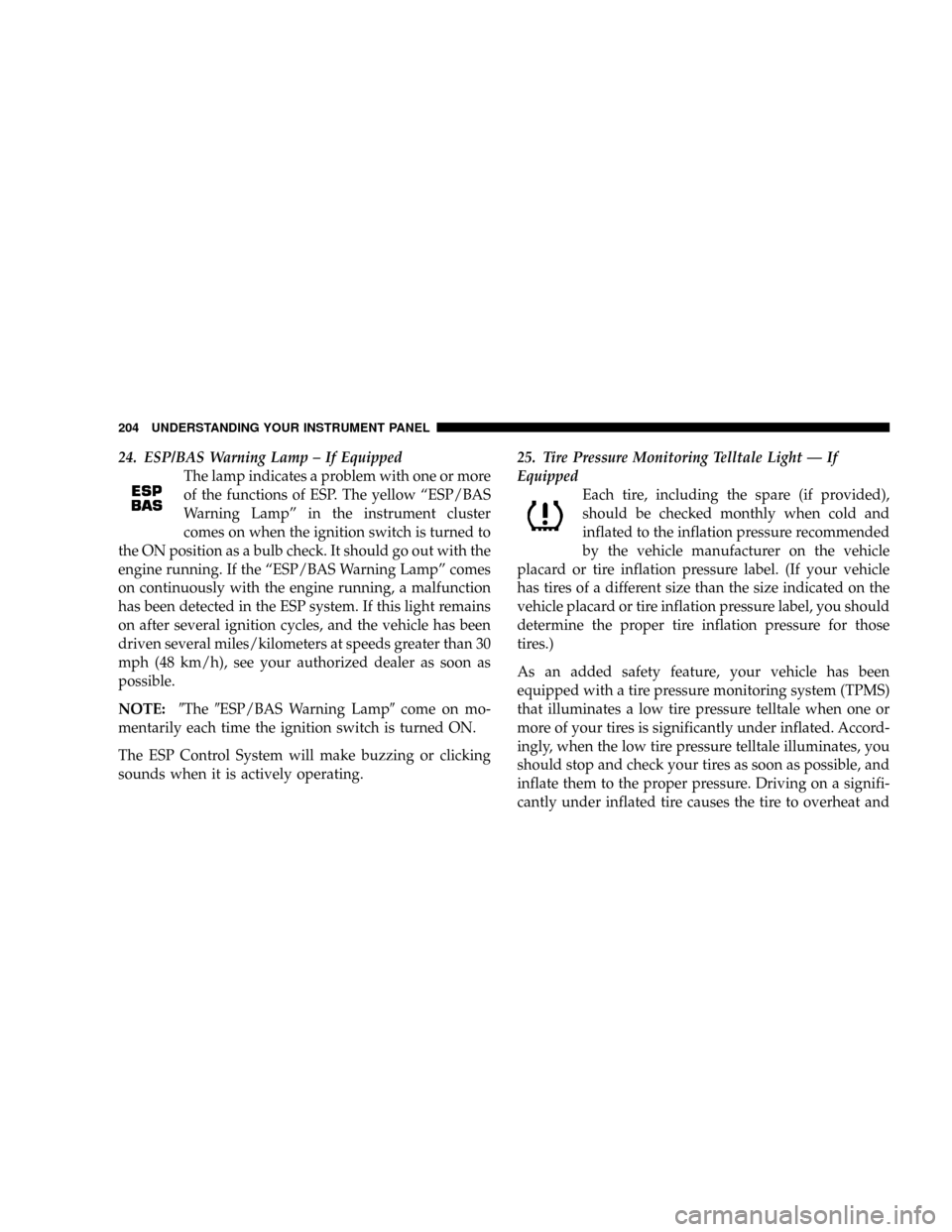 DODGE RAM 3500 GAS 2008 3.G Owners Manual 24. ESP/BAS Warning Lamp ± If Equipped
The lamp indicates a problem with one or more
of the functions of ESP. The yellow ªESP/BAS
Warning Lampº in the instrument cluster
comes on when the ignition 