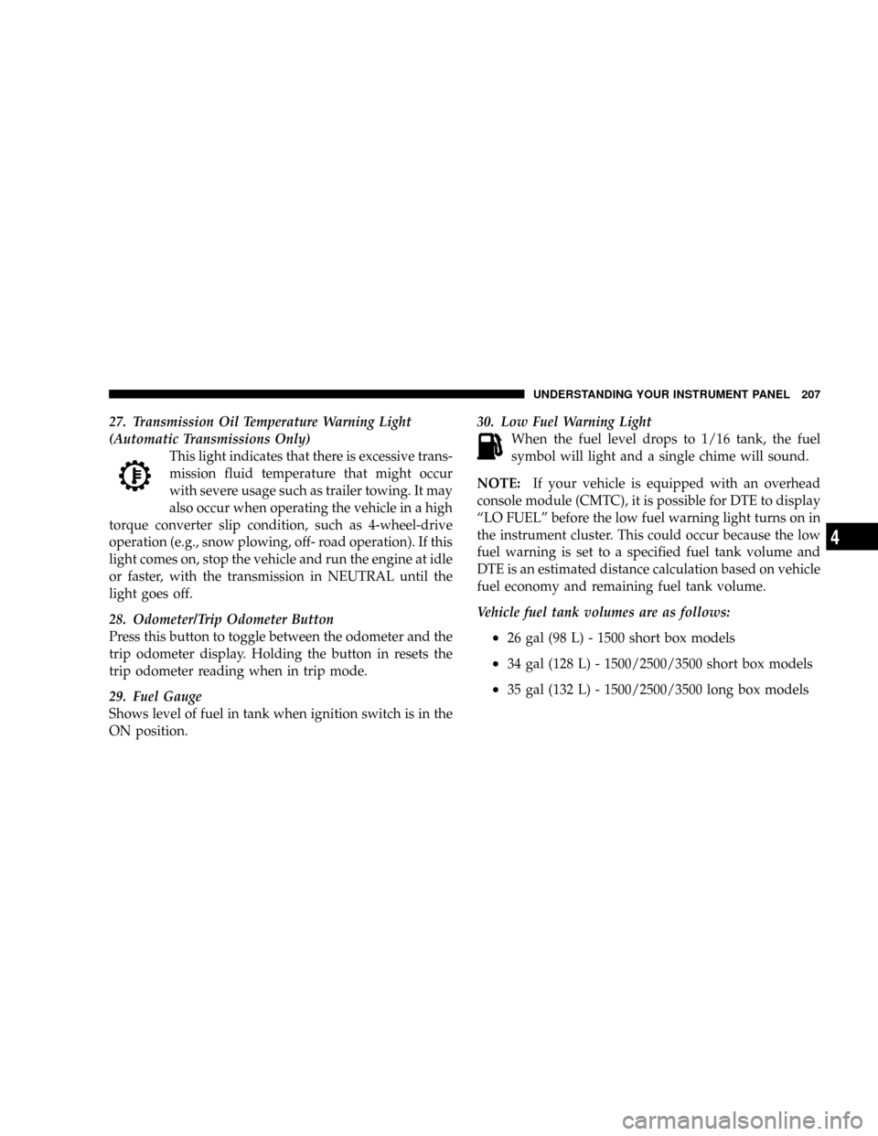 DODGE RAM 3500 GAS 2008 3.G Owners Manual 27. Transmission Oil Temperature Warning Light
(Automatic Transmissions Only)
This light indicates that there is excessive trans-
mission fluid temperature that might occur
with severe usage such as t