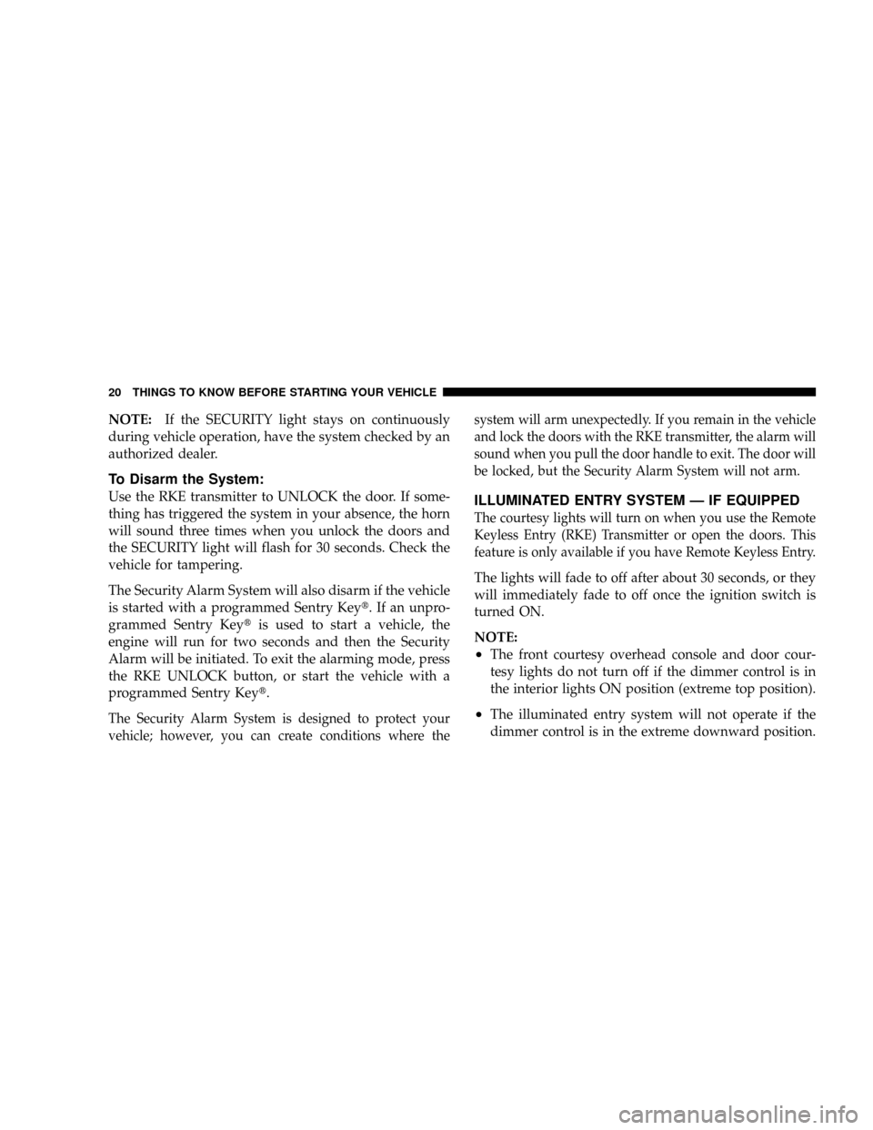 DODGE RAM 3500 GAS 2008 3.G Owners Manual NOTE:If the SECURITY light stays on continuously
during vehicle operation, have the system checked by an
authorized dealer.
To Disarm the System:
Use the RKE transmitter to UNLOCK the door. If some-
t DODGE RAM 3500 GAS 2008 3.G Owners Manual NOTE:If the SECURITY light stays on continuously
during vehicle operation, have the system checked by an
authorized dealer.
To Disarm the System:
Use the RKE transmitter to UNLOCK the door. If some-
t
