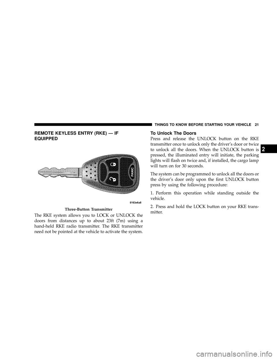 DODGE RAM 3500 GAS 2008 3.G Owners Manual REMOTE KEYLESS ENTRY (RKE) Ð IF
EQUIPPED
The RKE system allows you to LOCK or UNLOCK the
doors from distances up to about 23ft (7m) using a
hand-held RKE radio transmitter. The RKE transmitter
need n DODGE RAM 3500 GAS 2008 3.G Owners Manual REMOTE KEYLESS ENTRY (RKE) Ð IF
EQUIPPED
The RKE system allows you to LOCK or UNLOCK the
doors from distances up to about 23ft (7m) using a
hand-held RKE radio transmitter. The RKE transmitter
need n