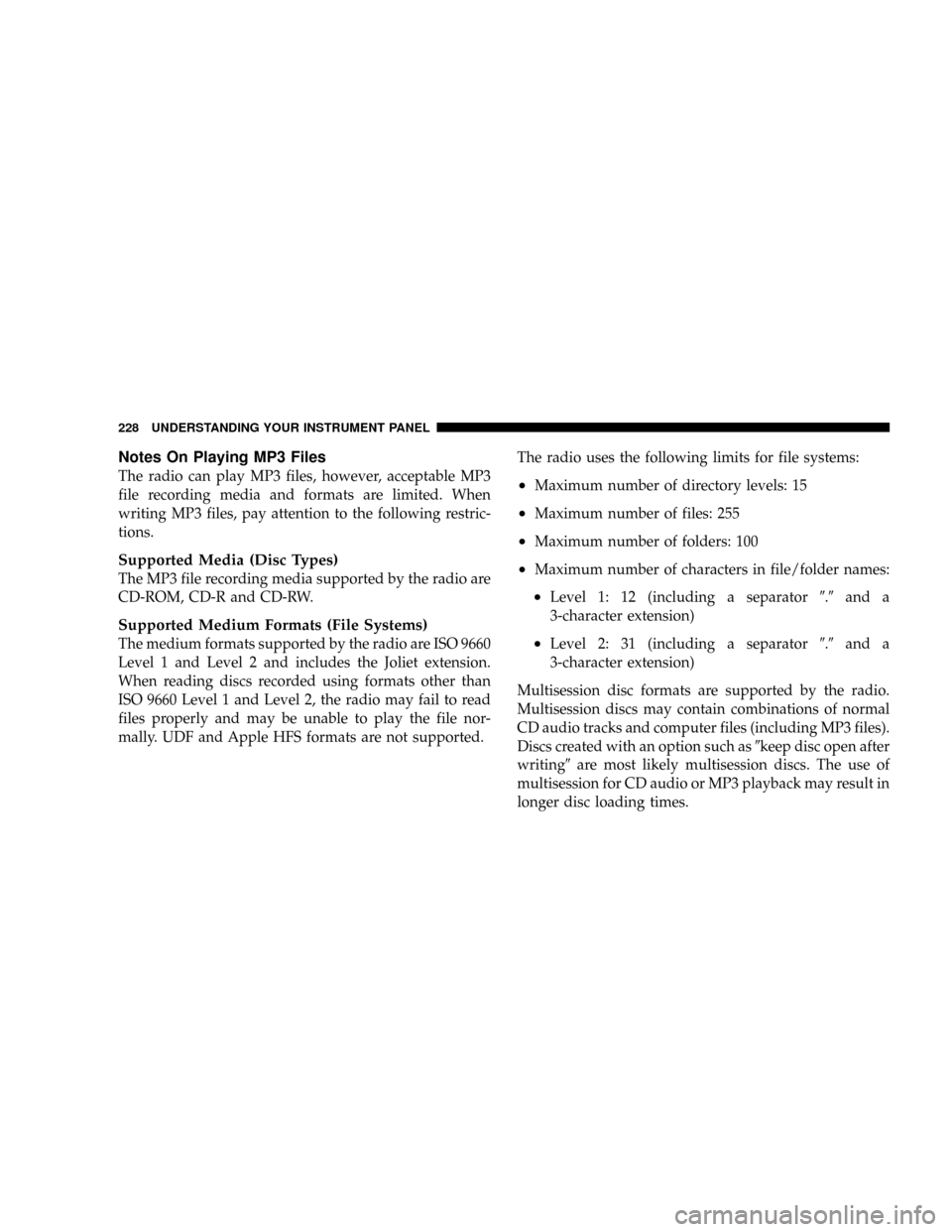 DODGE RAM 3500 GAS 2008 3.G Owners Manual Notes On Playing MP3 Files
The radio can play MP3 files, however, acceptable MP3
file recording media and formats are limited. When
writing MP3 files, pay attention to the following restric-
tions.
Su DODGE RAM 3500 GAS 2008 3.G Owners Manual Notes On Playing MP3 Files
The radio can play MP3 files, however, acceptable MP3
file recording media and formats are limited. When
writing MP3 files, pay attention to the following restric-
tions.
Su