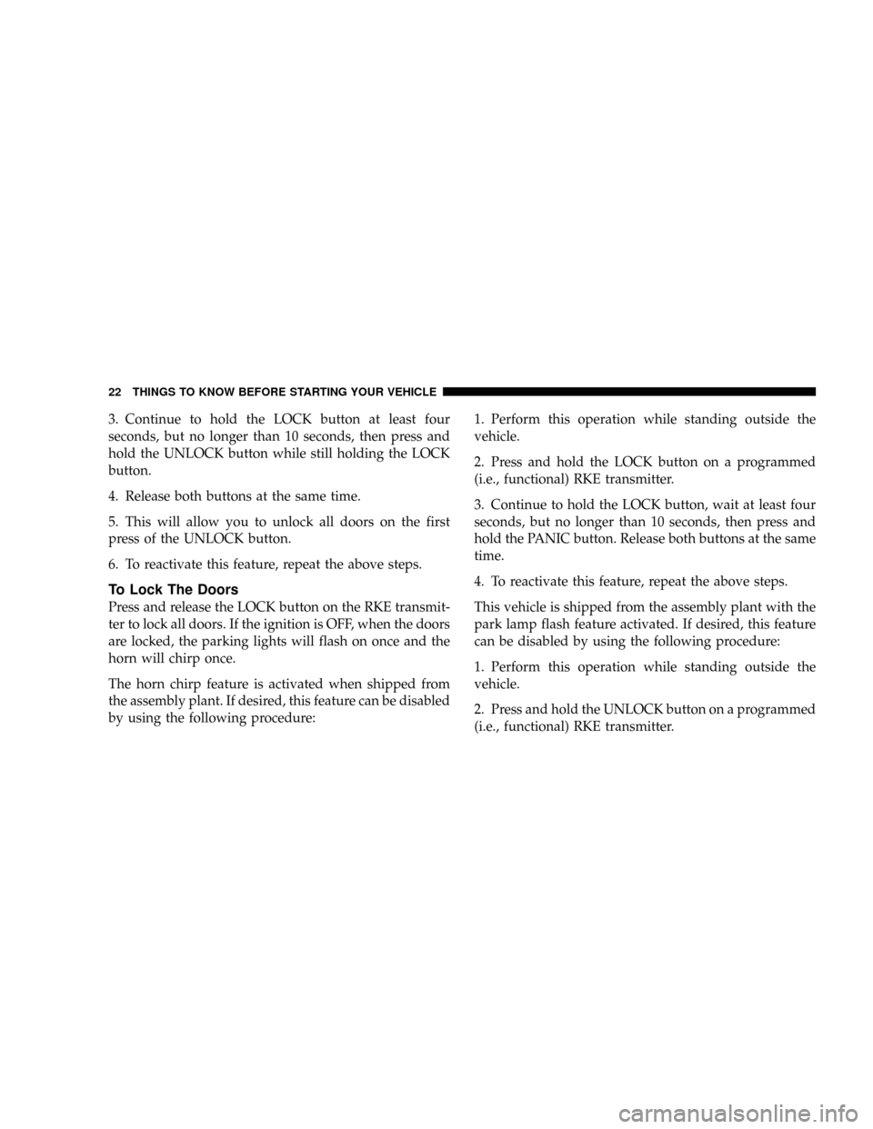 DODGE RAM 3500 GAS 2008 3.G Owners Manual 3. Continue to hold the LOCK button at least four
seconds, but no longer than 10 seconds, then press and
hold the UNLOCK button while still holding the LOCK
button.
4. Release both buttons at the same DODGE RAM 3500 GAS 2008 3.G Owners Manual 3. Continue to hold the LOCK button at least four
seconds, but no longer than 10 seconds, then press and
hold the UNLOCK button while still holding the LOCK
button.
4. Release both buttons at the same