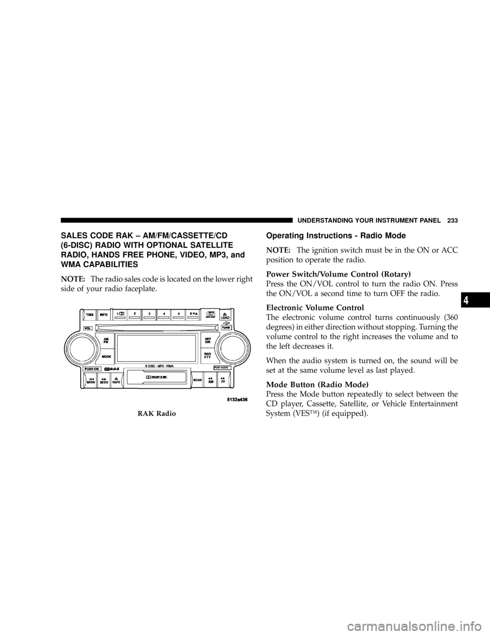 DODGE RAM 3500 GAS 2008 3.G Owners Manual SALES CODE RAK ± AM/FM/CASSETTE/CD
(6-DISC) RADIO WITH OPTIONAL SATELLITE
RADIO, HANDS FREE PHONE, VIDEO, MP3, and
WMA CAPABILITIES
NOTE:The radio sales code is located on the lower right
side of you DODGE RAM 3500 GAS 2008 3.G Owners Manual SALES CODE RAK ± AM/FM/CASSETTE/CD
(6-DISC) RADIO WITH OPTIONAL SATELLITE
RADIO, HANDS FREE PHONE, VIDEO, MP3, and
WMA CAPABILITIES
NOTE:The radio sales code is located on the lower right
side of you