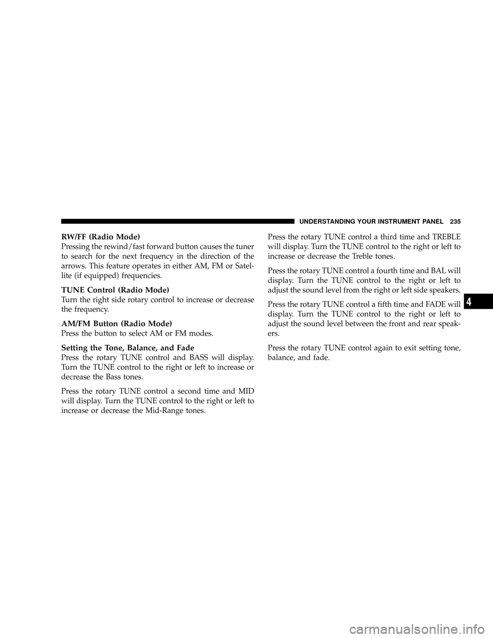 DODGE RAM 3500 GAS 2008 3.G Owners Manual RW/FF (Radio Mode)
Pressing the rewind/fast forward button causes the tuner
to search for the next frequency in the direction of the
arrows. This feature operates in either AM, FM or Satel-
lite (if e DODGE RAM 3500 GAS 2008 3.G Owners Manual RW/FF (Radio Mode)
Pressing the rewind/fast forward button causes the tuner
to search for the next frequency in the direction of the
arrows. This feature operates in either AM, FM or Satel-
lite (if e